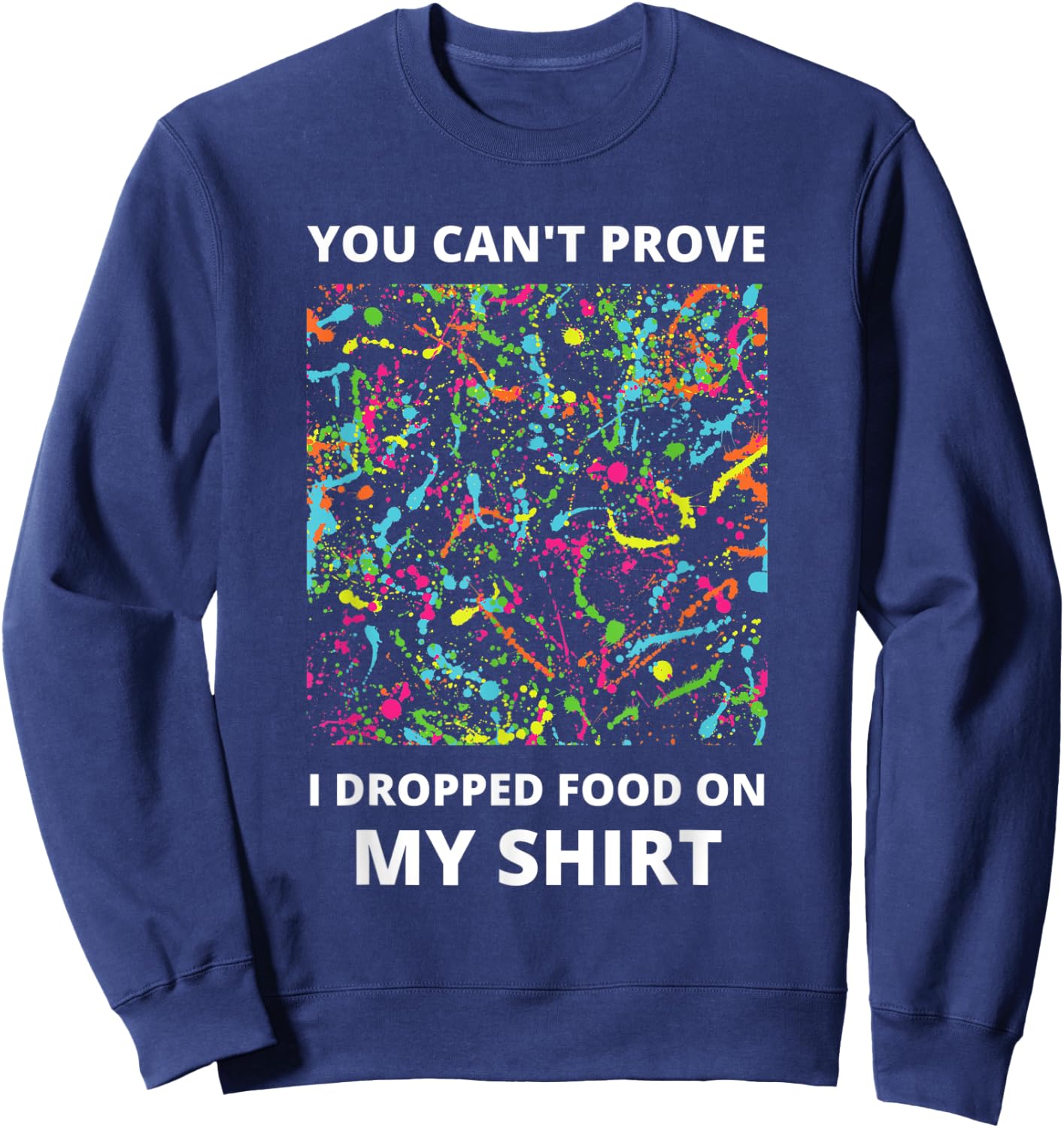 You Can't Prove I Dropped Food on My Shirt - Messy Eater Sweatshirt - Sweatshirt | Navy