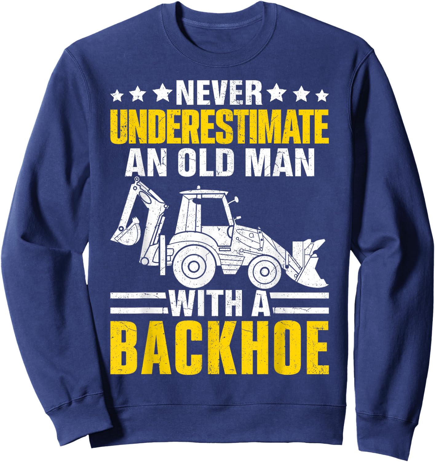 An Old Man With A Backhoe Funny Operator Heavy Equipment HEO Sweatshirt - Sweatshirt | Navy
