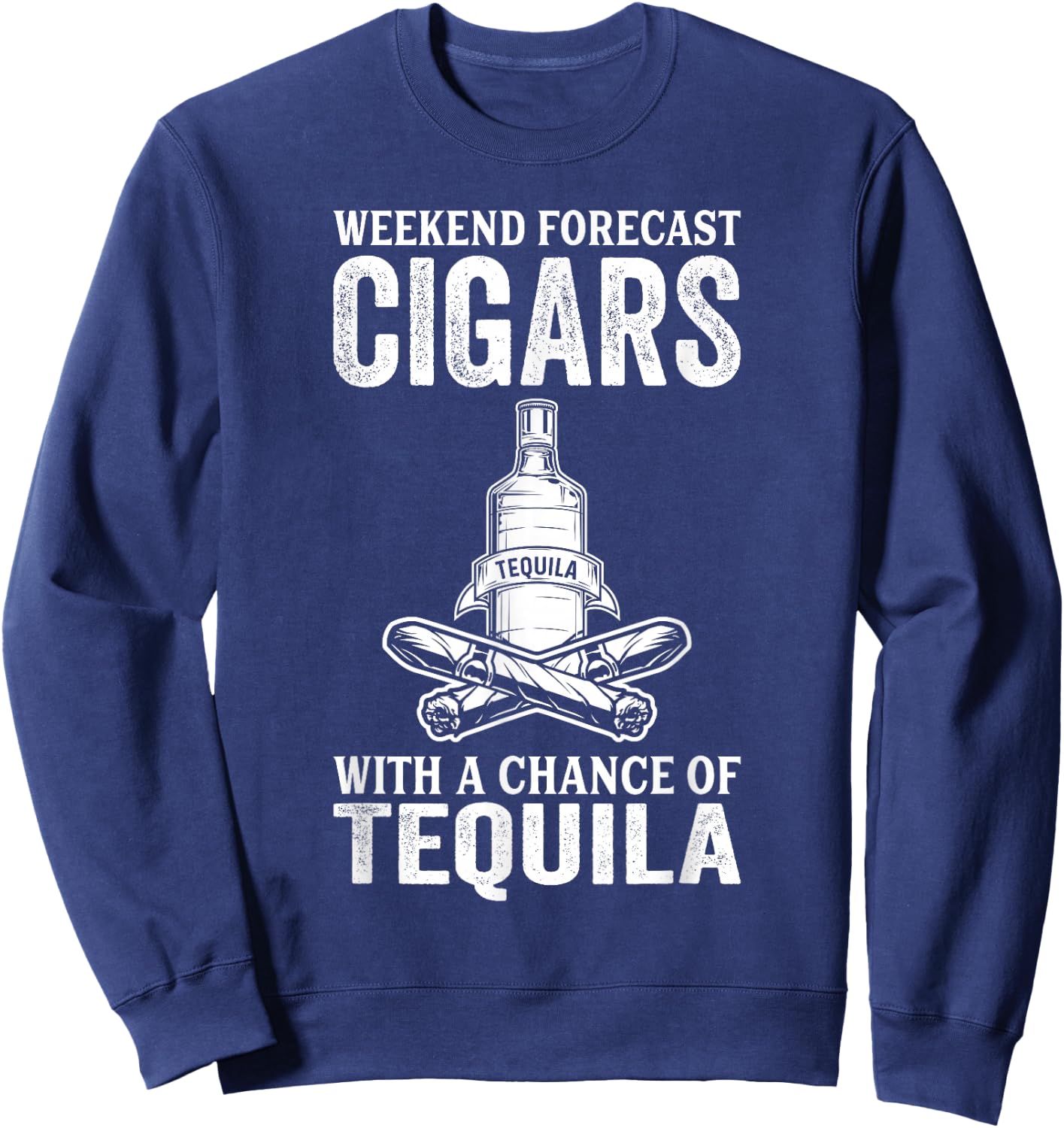 Weekend Forecast Cigars With A Chance Of Tequila Sweatshirt - Sweatshirt | Navy