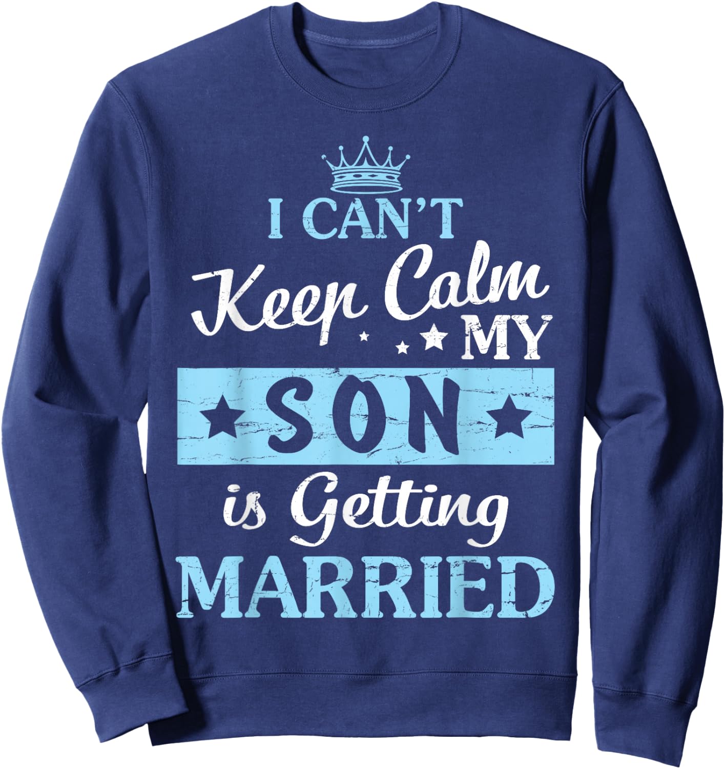 I Can't Keep Calm My Son Is Getting Married Happy To Me You Sweatshirt - Sweatshirt | Navy