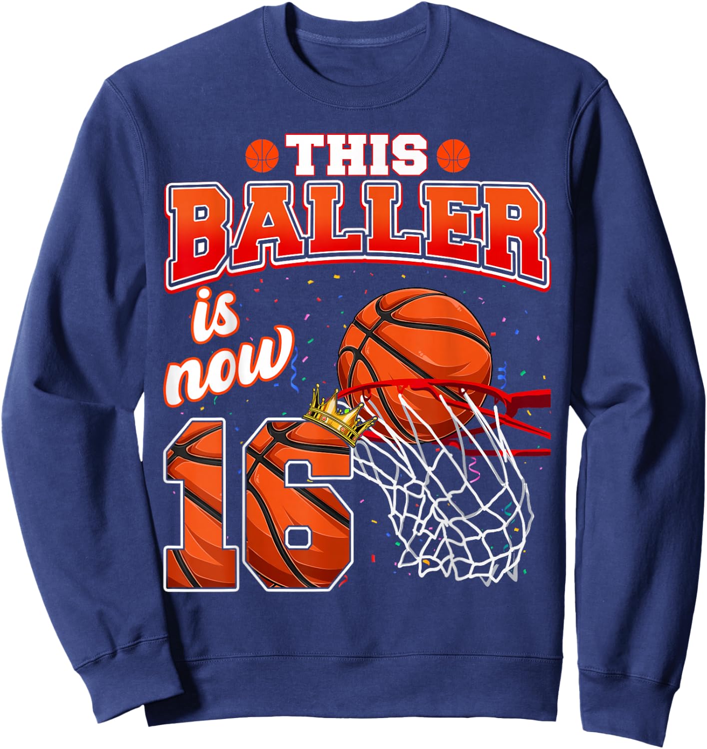 This Basketball Baller Is Now 16 Years Old Happy My Birthday Sweatshirt - Sweatshirt | Navy