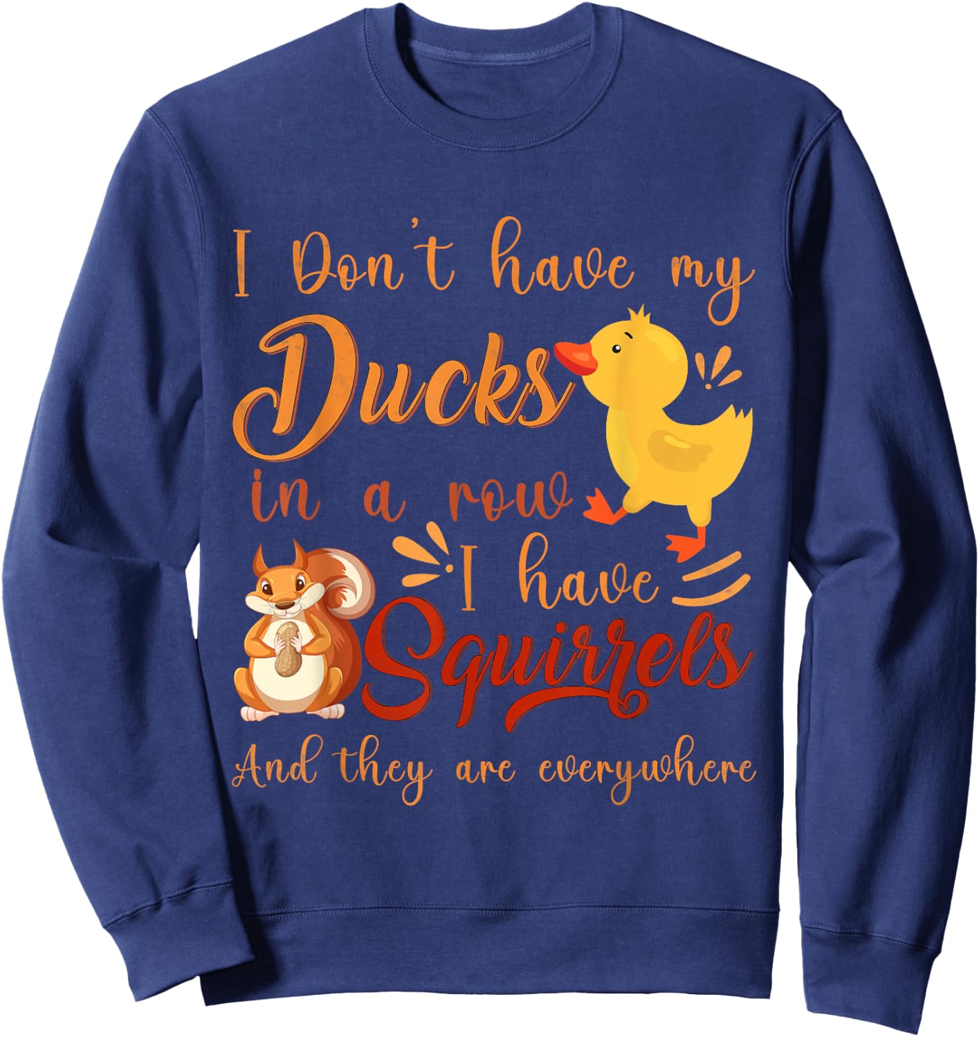 Funny I Don't Have My Ducks in a Row I Have Squirrels Sweatshirt - Sweatshirt | Navy