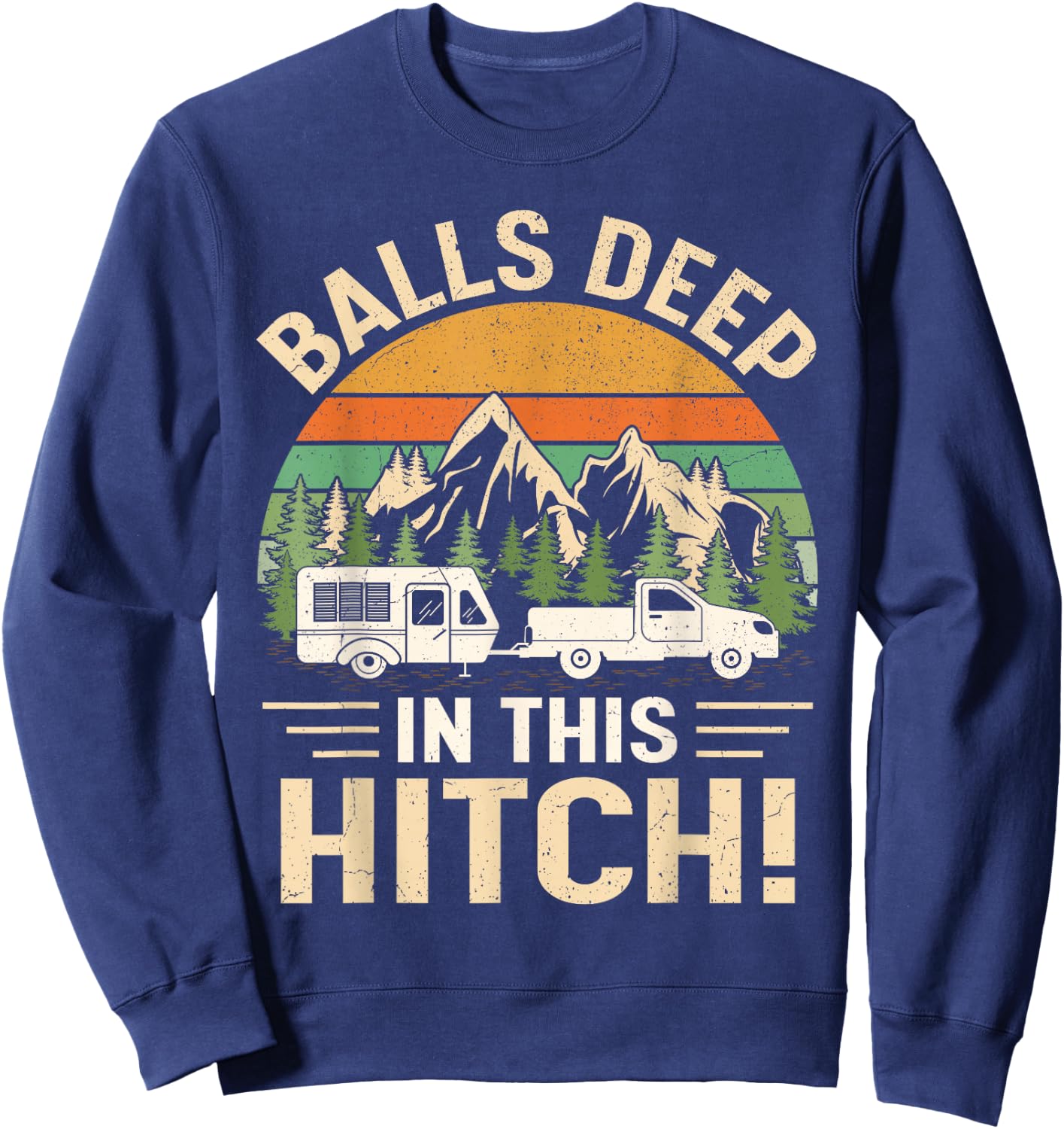 Balls Deep In This Hitch Camper Vintage Camping Sweatshirt - Sweatshirt | Navy