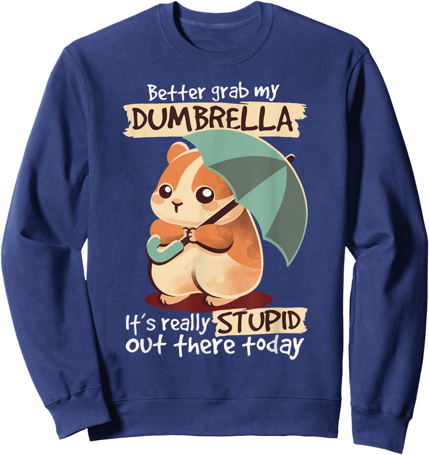Better Grab My Dumbrella It's Really Stupid Out There Today Sweatshirt - Sweatshirt | Navy