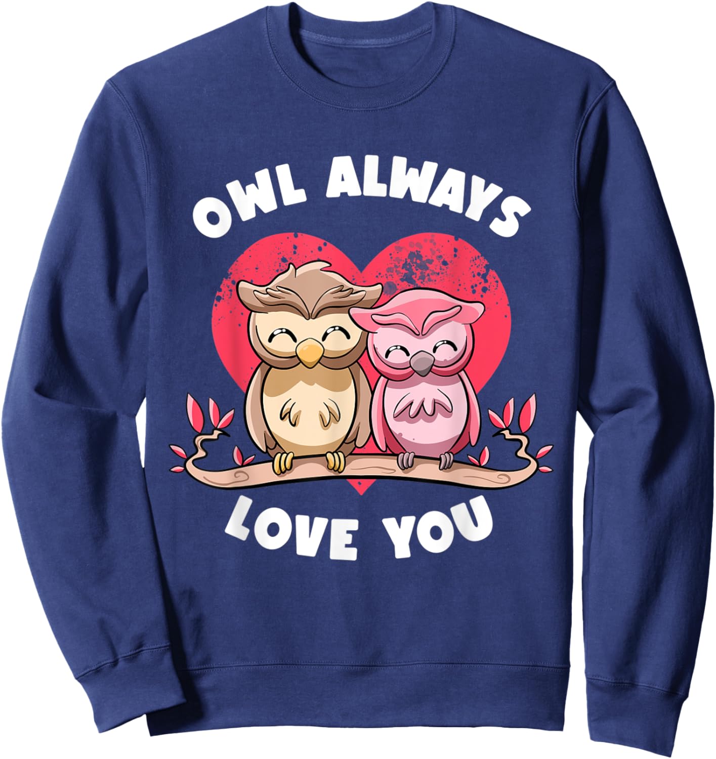 Owl Always Love You Adorable Owls Puns Couple Valentines Day Sweatshirt - Sweatshirt | Navy