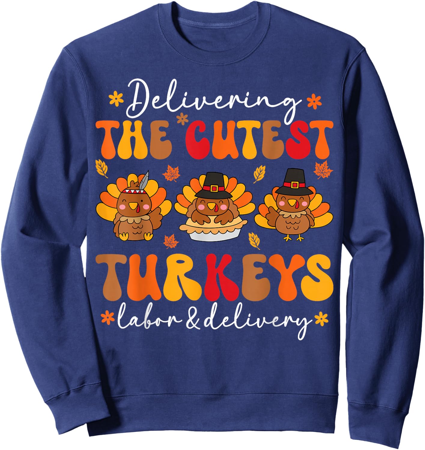 Delivering Cutest Turkeys Labor And Delivery Thanksgiving Sweatshirt - Sweatshirt | Navy