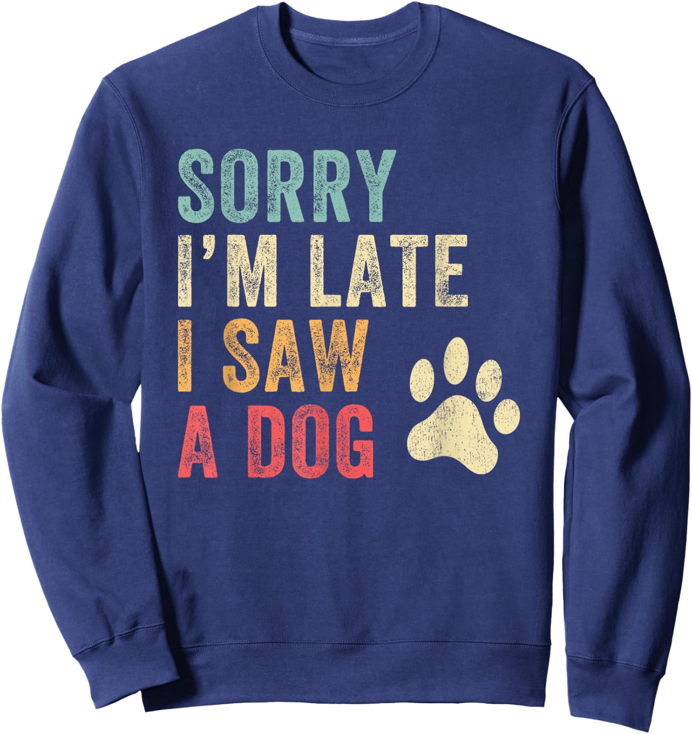 Sorry I'm Late I Saw A Dog Funny Dog Lover Men Women Girls Kids Sweatshirt - Sweatshirt | Navy