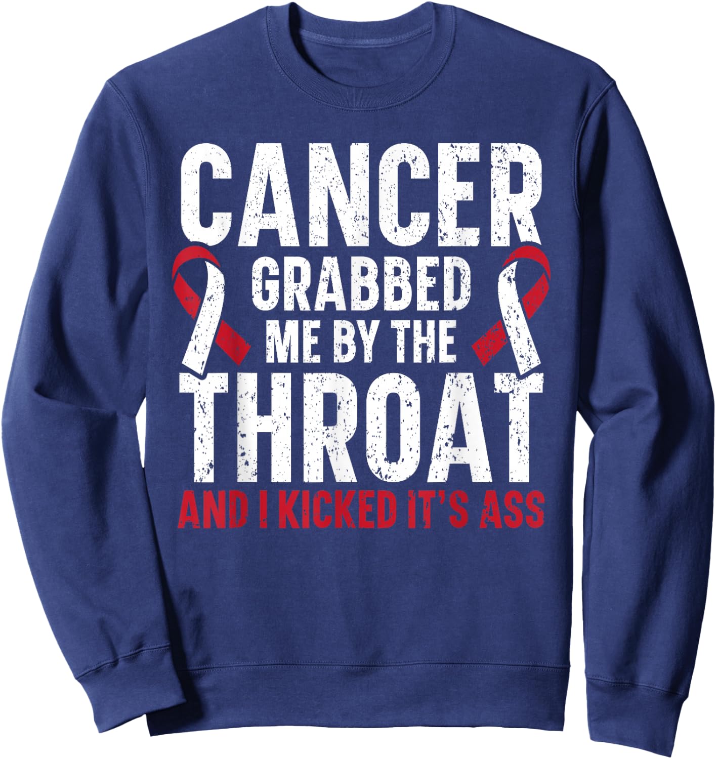 Cancer Grabbed Me By The Throat And I Kicked It's Ass Sweatshirt - Sweatshirt | Navy