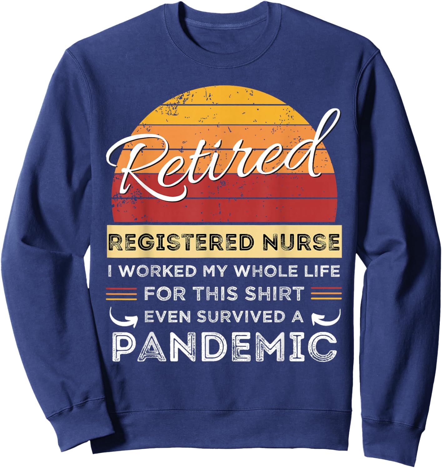 Retired Registered Nurse Worked My Whole Life, Pandemic Sweatshirt - Sweatshirt | Navy