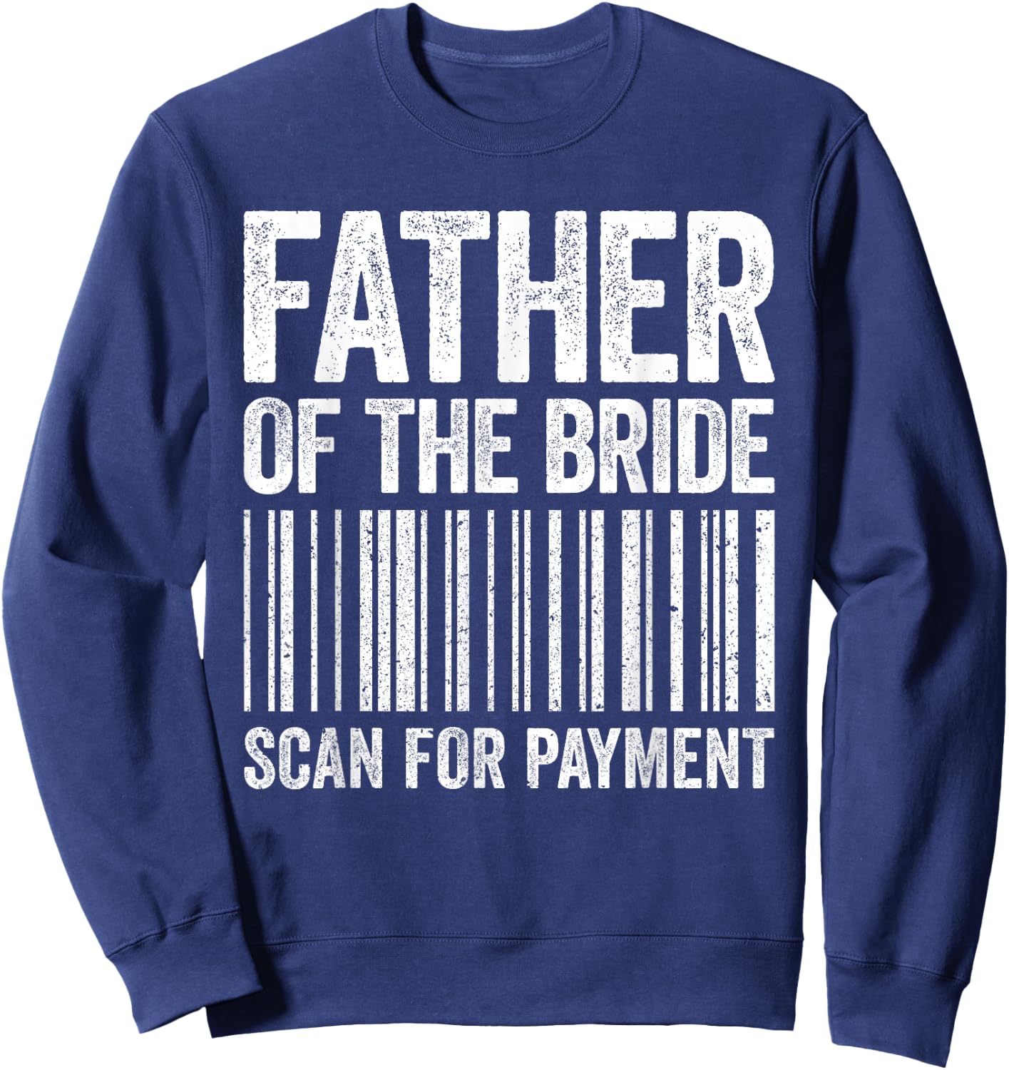 Father Of The Bride Scan For Payment Shirt Men Dad Wedding Sweatshirt - Sweatshirt | Navy