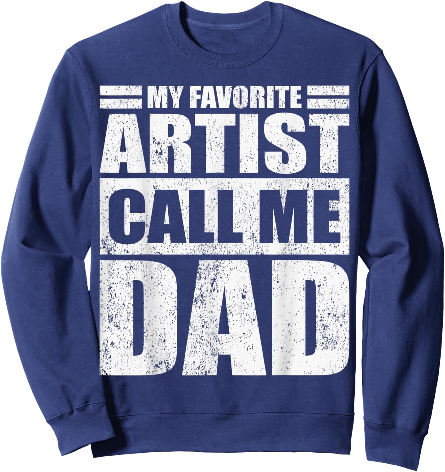 Funny My Favorite Artist Calls Me Dad Father's Day Sweatshirt - Sweatshirt | Navy