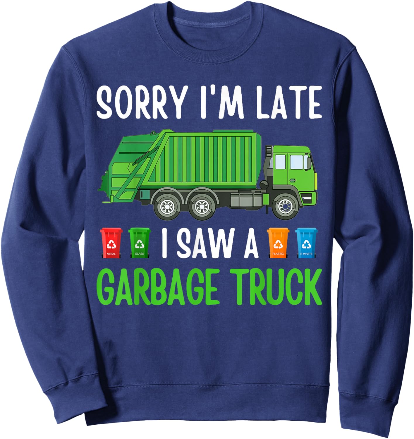 Sorry I'm Late I Saw A Garbage Truck Happy Themed Funny Sweatshirt - Sweatshirt | Navy