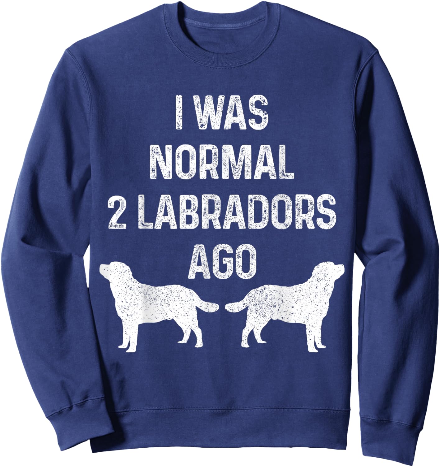 I Was Normal Two Labradors Ago Funny Lab Dog Owner Sweatshirt - Sweatshirt | Navy