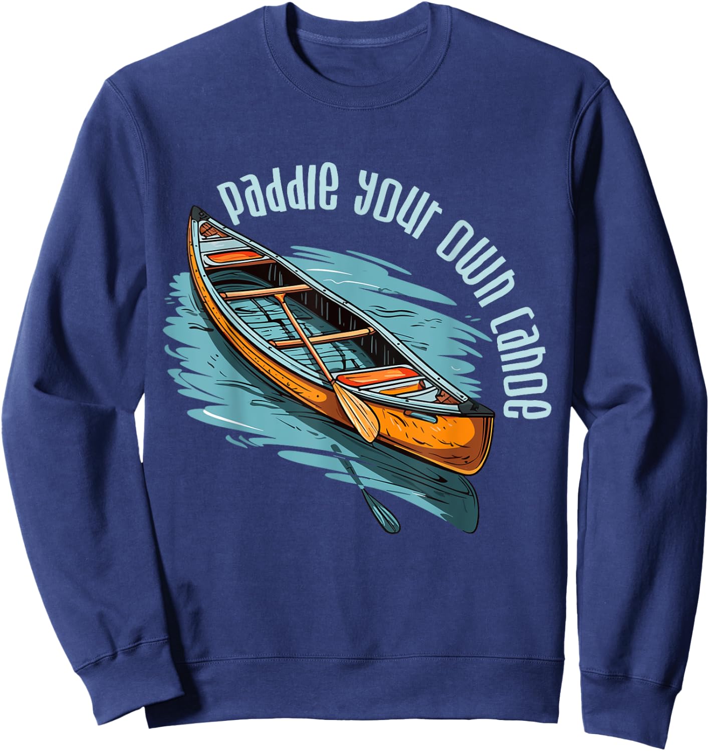 Canoe Canadian Paddle Your Own Canoe For Paddler Canoeists Sweatshirt - Sweatshirt | Navy