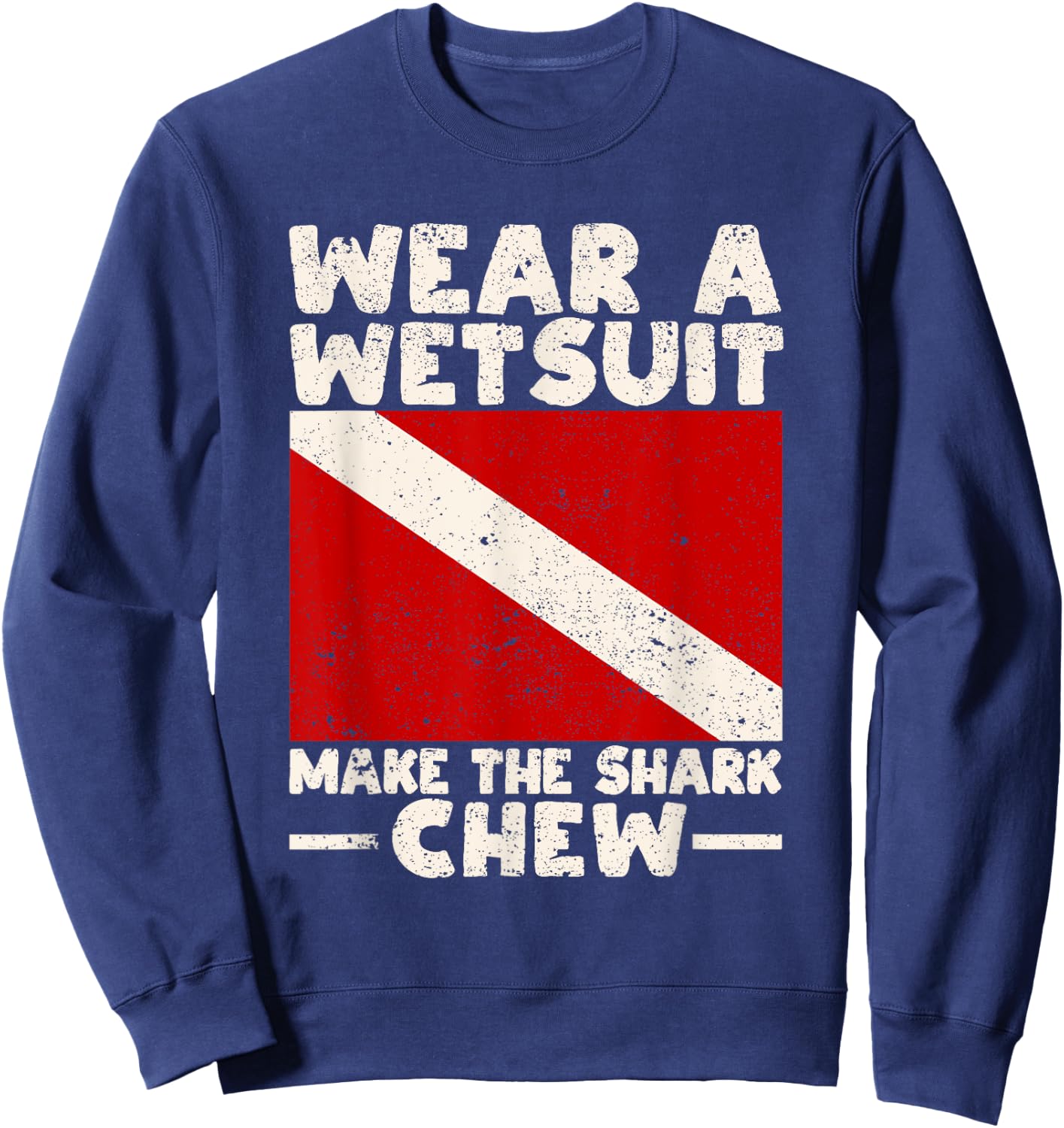 Wear A Wetsuit Make The Shark Chew Scuba Diving Ocean Lover Sweatshirt - Sweatshirt | Navy