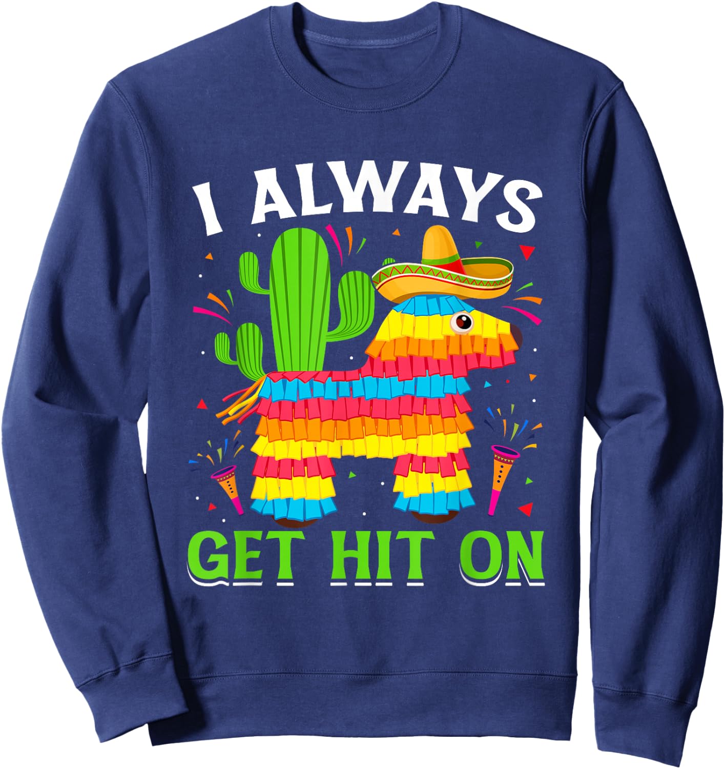 Cinco De Mayo Pinata - I Always Get Hit on Mexican Fiesta Sweatshirt - Sweatshirt | Navy