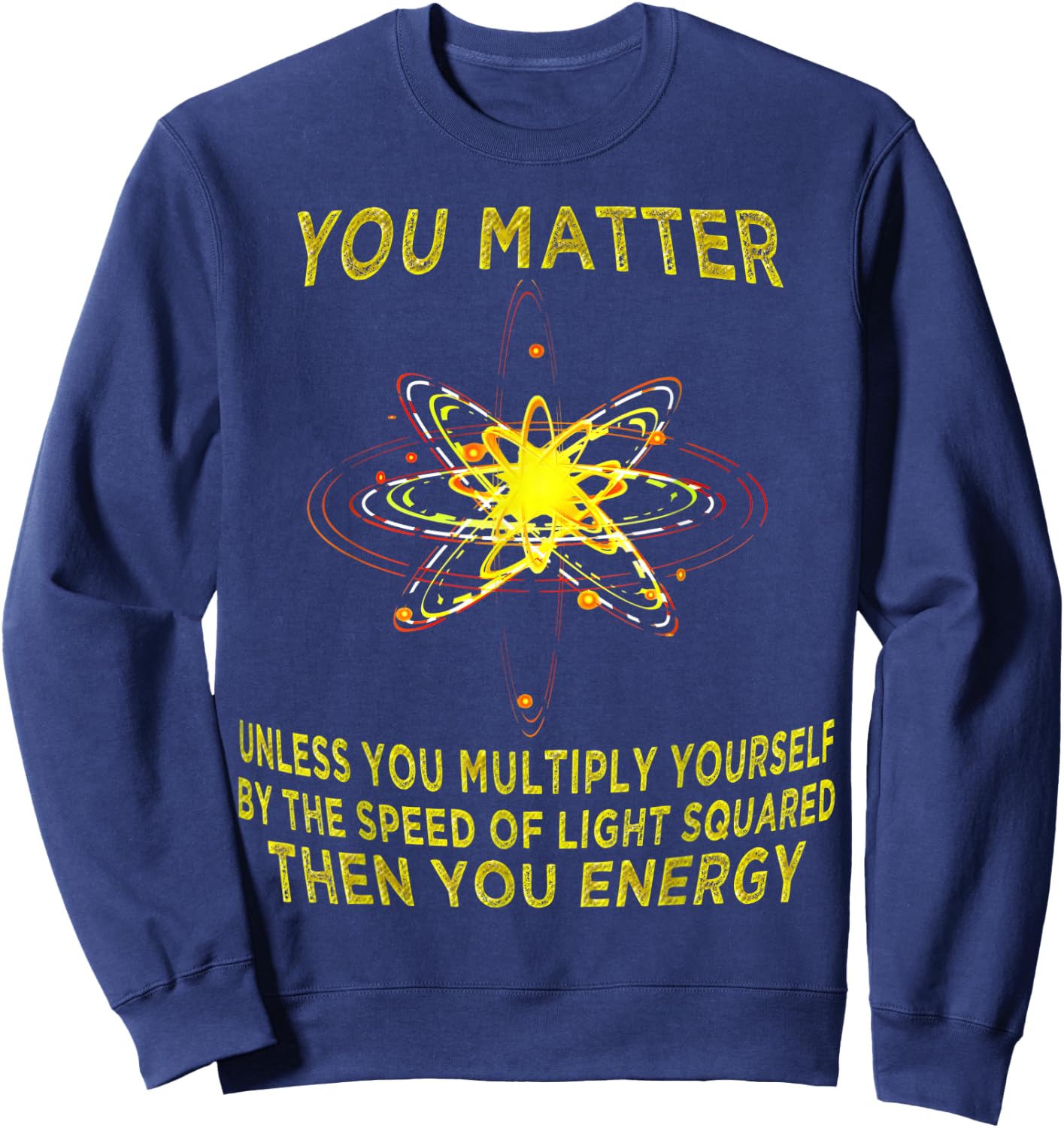 You Matter You Energy Funny Physicist Physics Lover T Shirt Sweatshirt - Sweatshirt | Navy