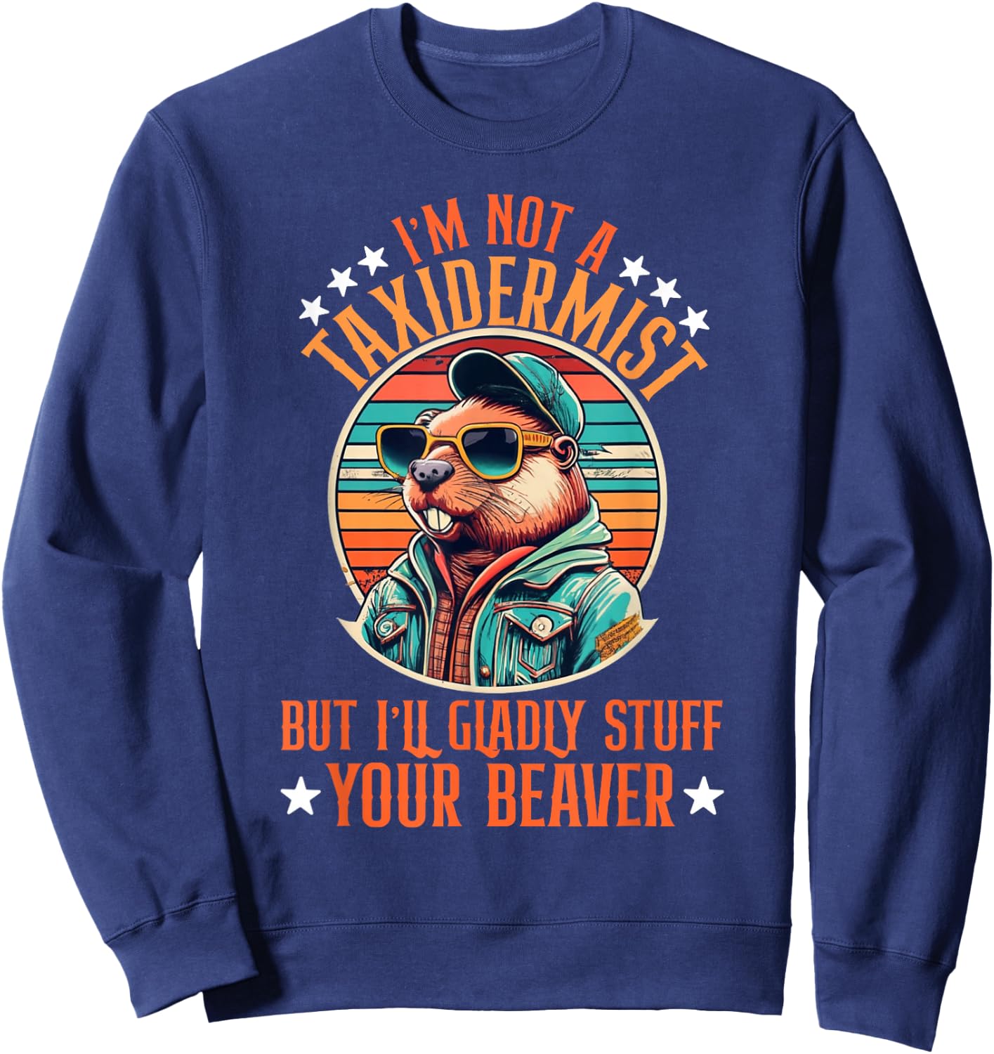 I'm Not A Taxidermist But I'll Gladly Stuff Your Beaver Sweatshirt - Sweatshirt | Navy