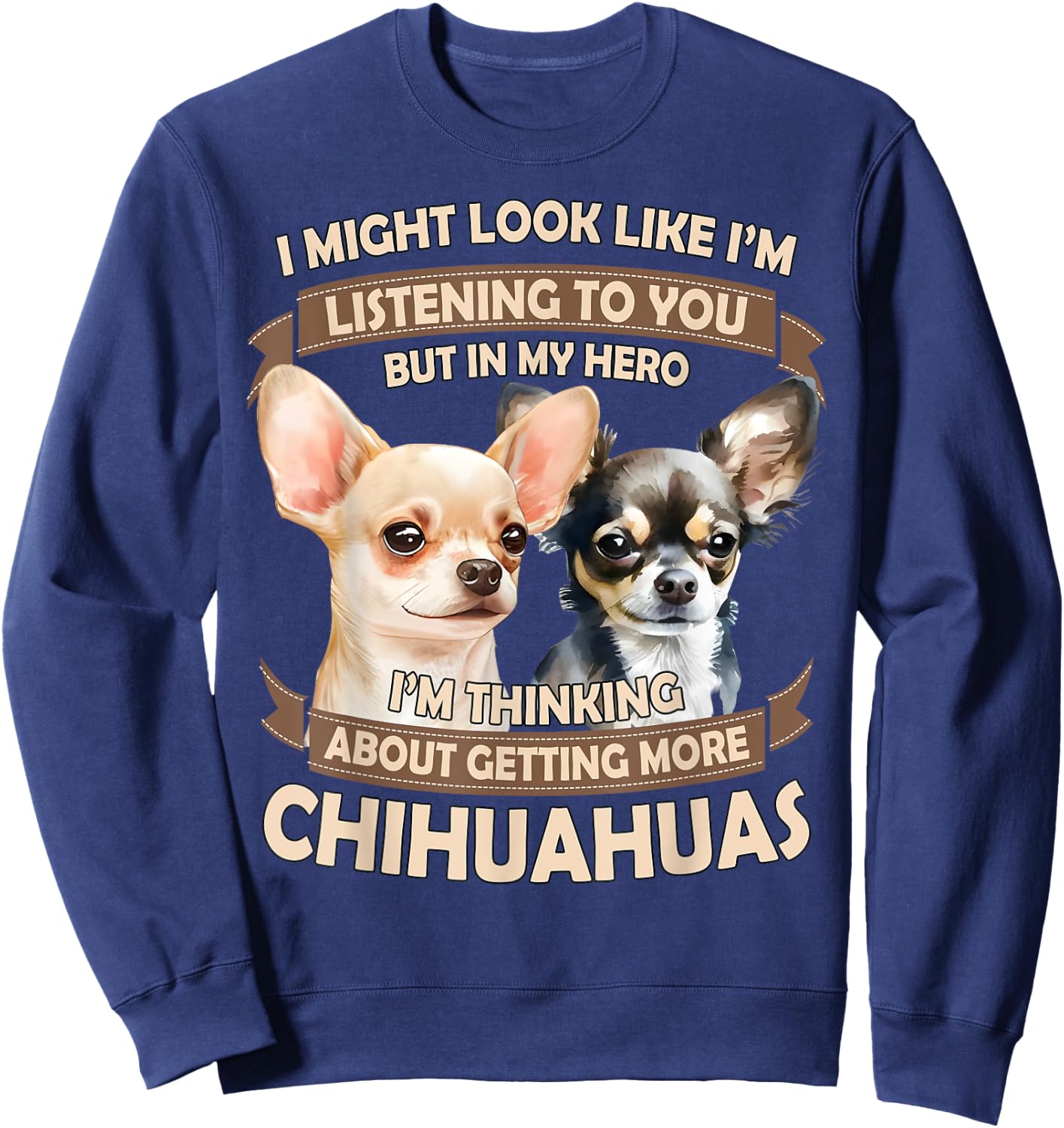 I'm Thinking About Getting More Chihuahuas Funny Chihuahuas Sweatshirt - Sweatshirt | Navy