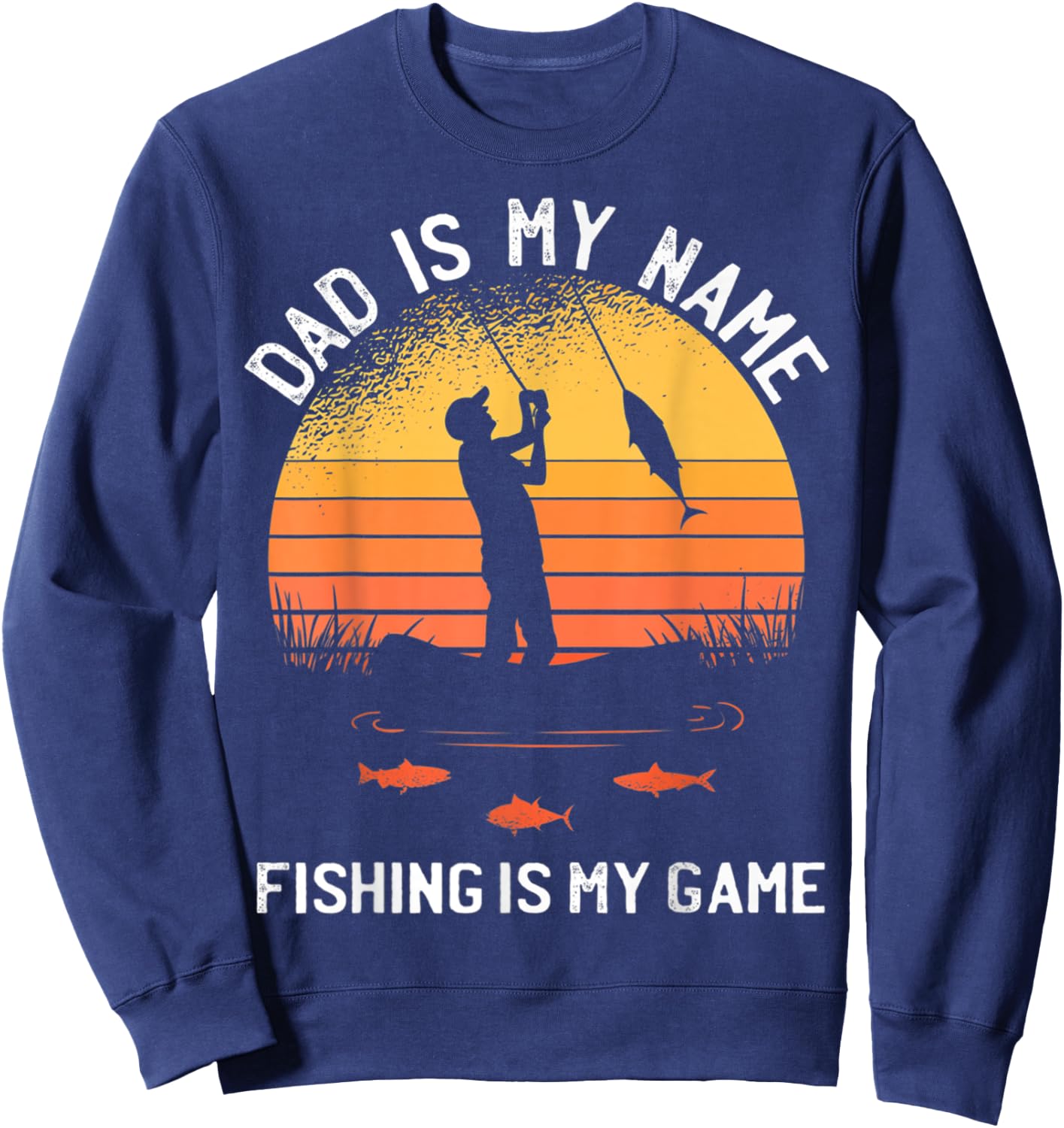 Dad Is My Name Fishing I My Game Sarcastic Father's Day Sweatshirt - Sweatshirt | Navy