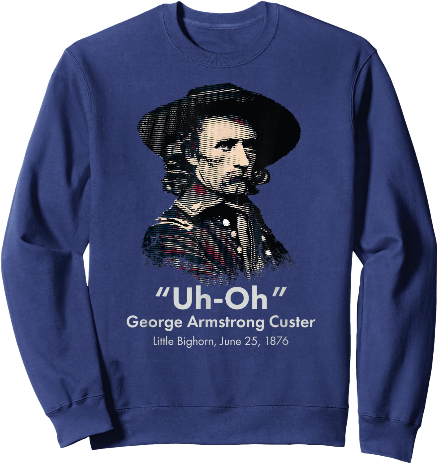 George Custer Little Bighorn History Ironic General Custer Sweatshirt - Sweatshirt | Navy