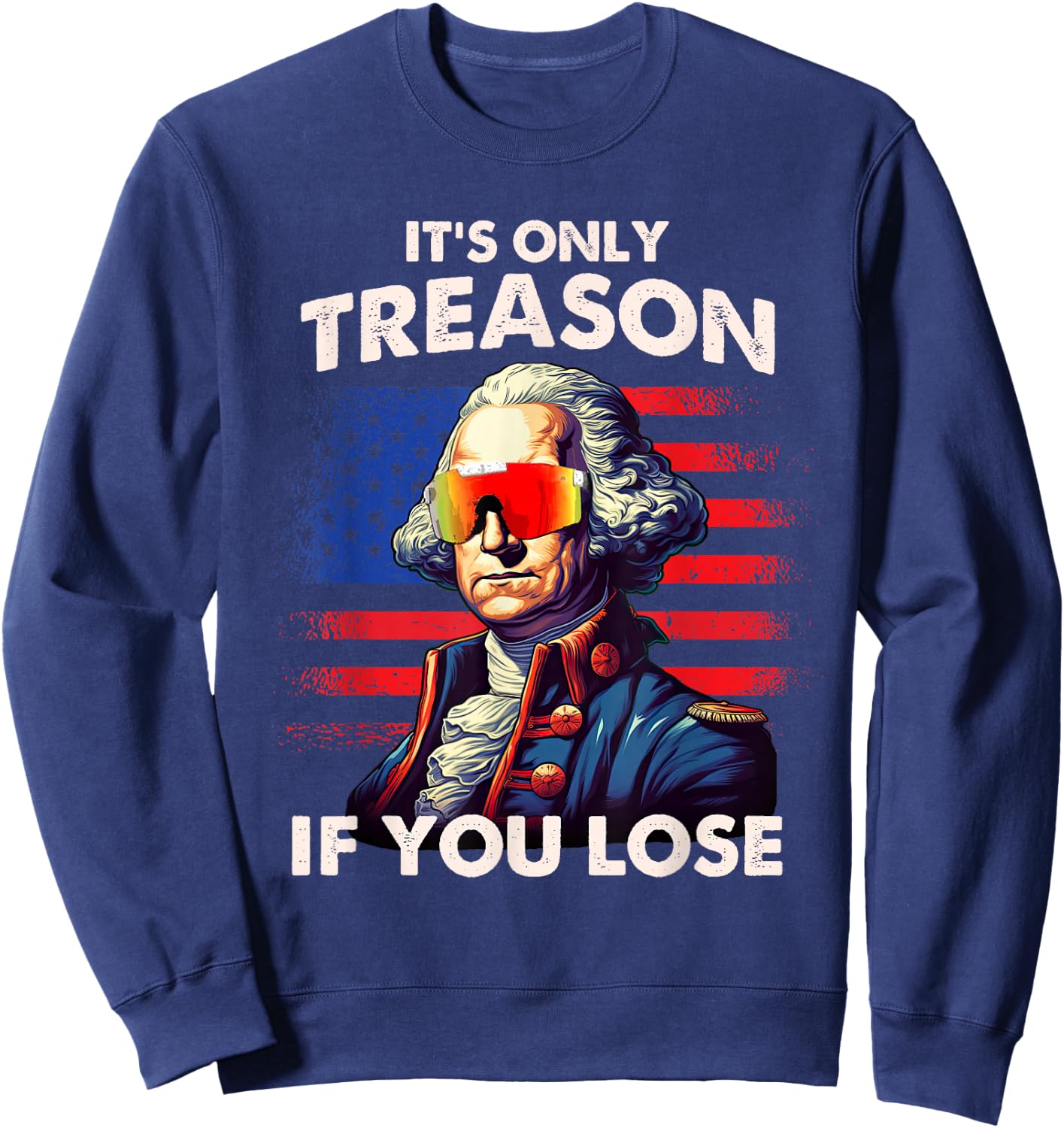Funny 4th of July Shirt Washington Only Treason If You Lose Sweatshirt - Sweatshirt | Navy