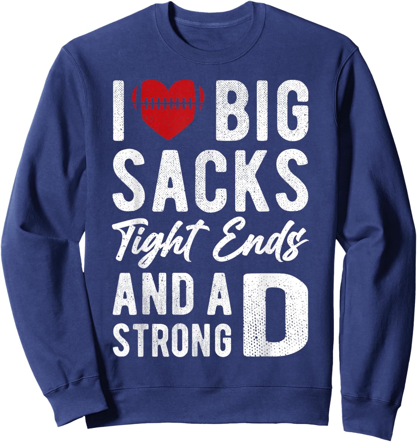 I Love Big Sacks Tight Ends And Strong D Funny Football Sweatshirt - Sweatshirt | Navy