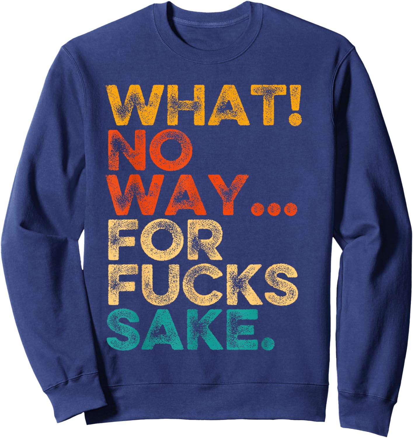 Funny Quotes Vintage What No Way For Fucks Sake Humor Sweatshirt - Sweatshirt | Navy