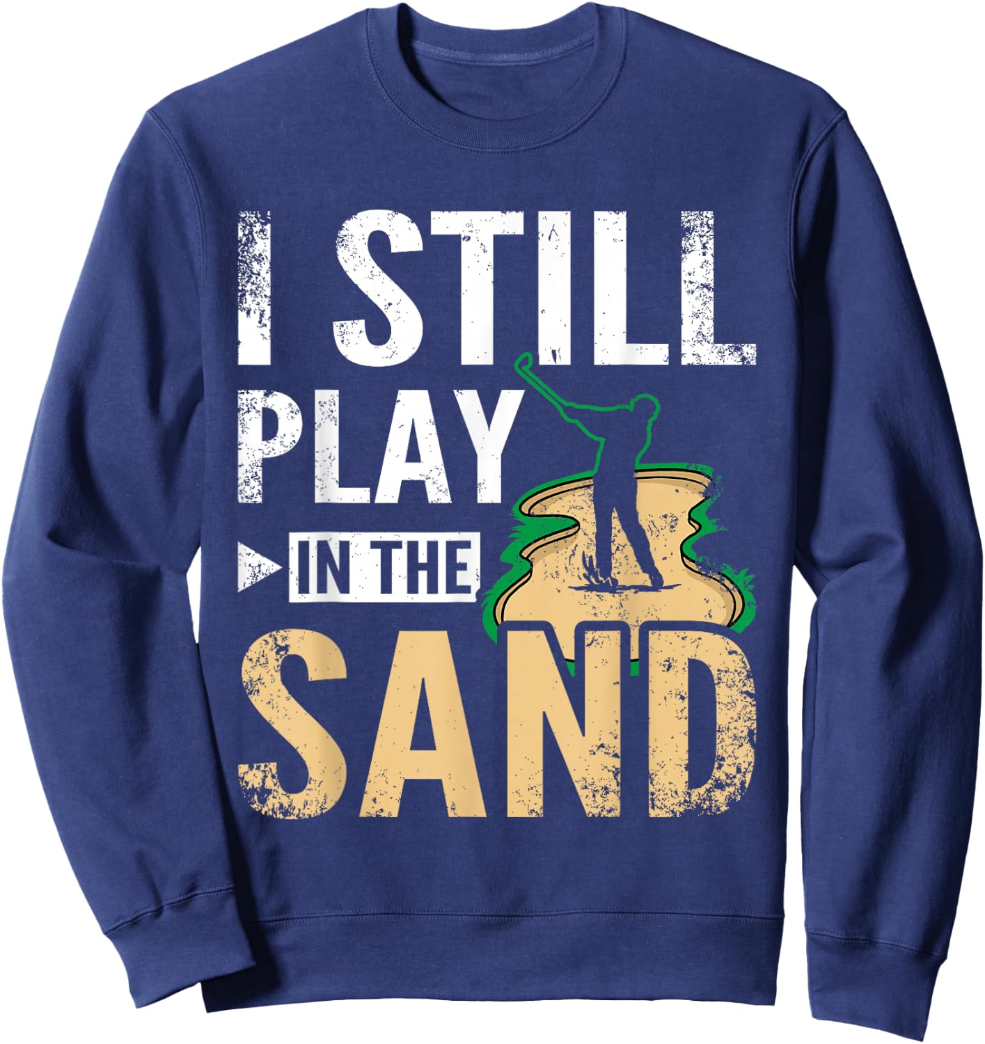 I still play in the sand design for golfers Sweatshirt - Sweatshirt | Navy