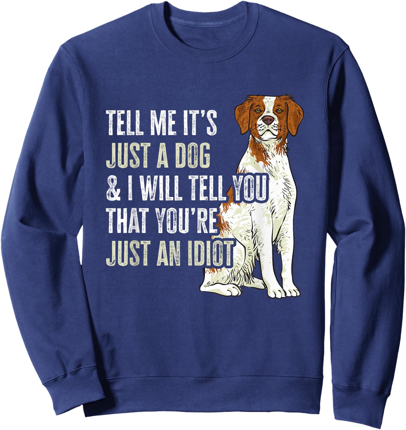 Brittany Spaniel Tell Me It's Just A Dog Brittany Sweatshirt - Sweatshirt | Navy