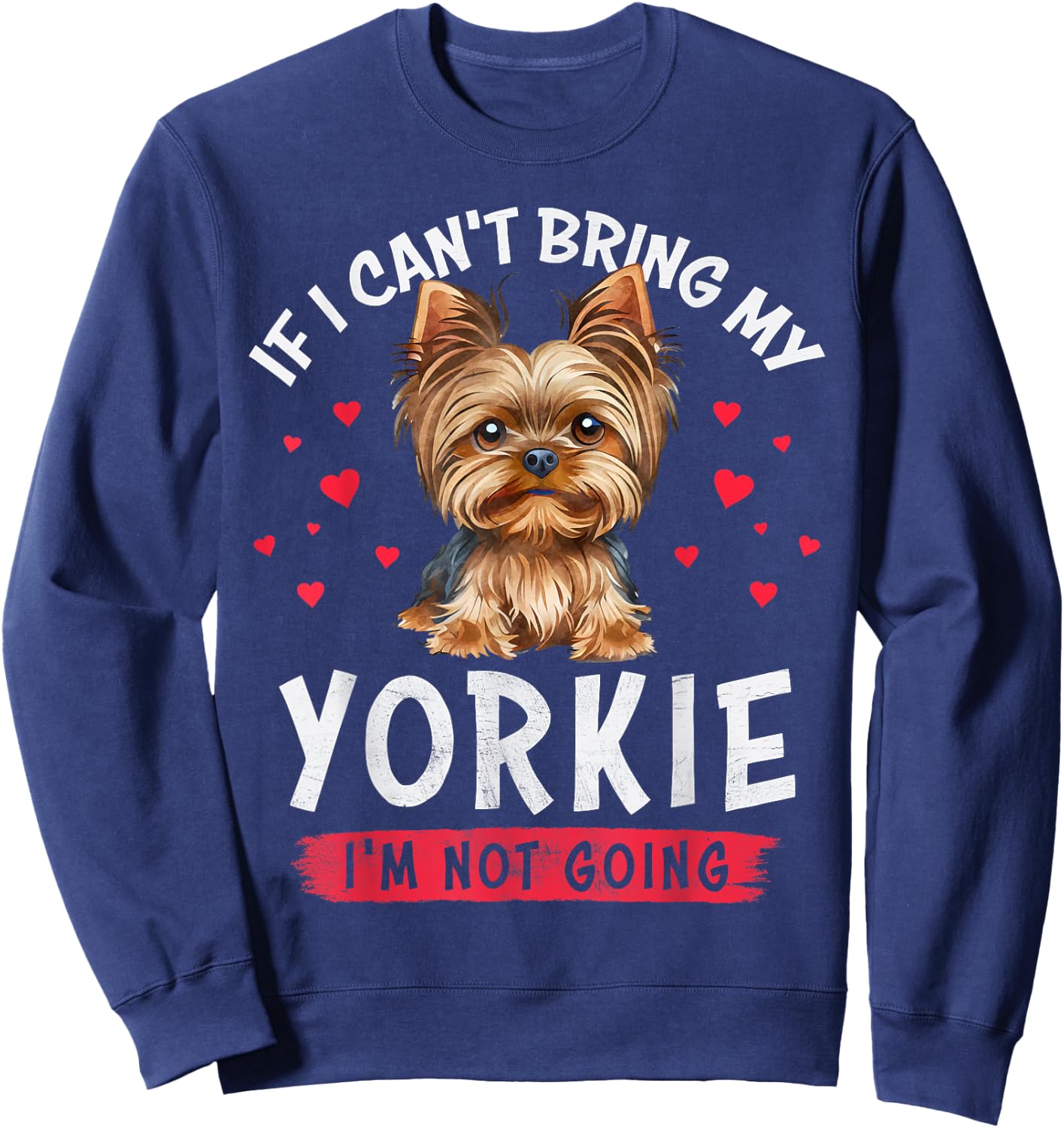 If I Can't Bring My Yorkie I'm Not Going Funny Dog Lover Sweatshirt - Sweatshirt | Navy