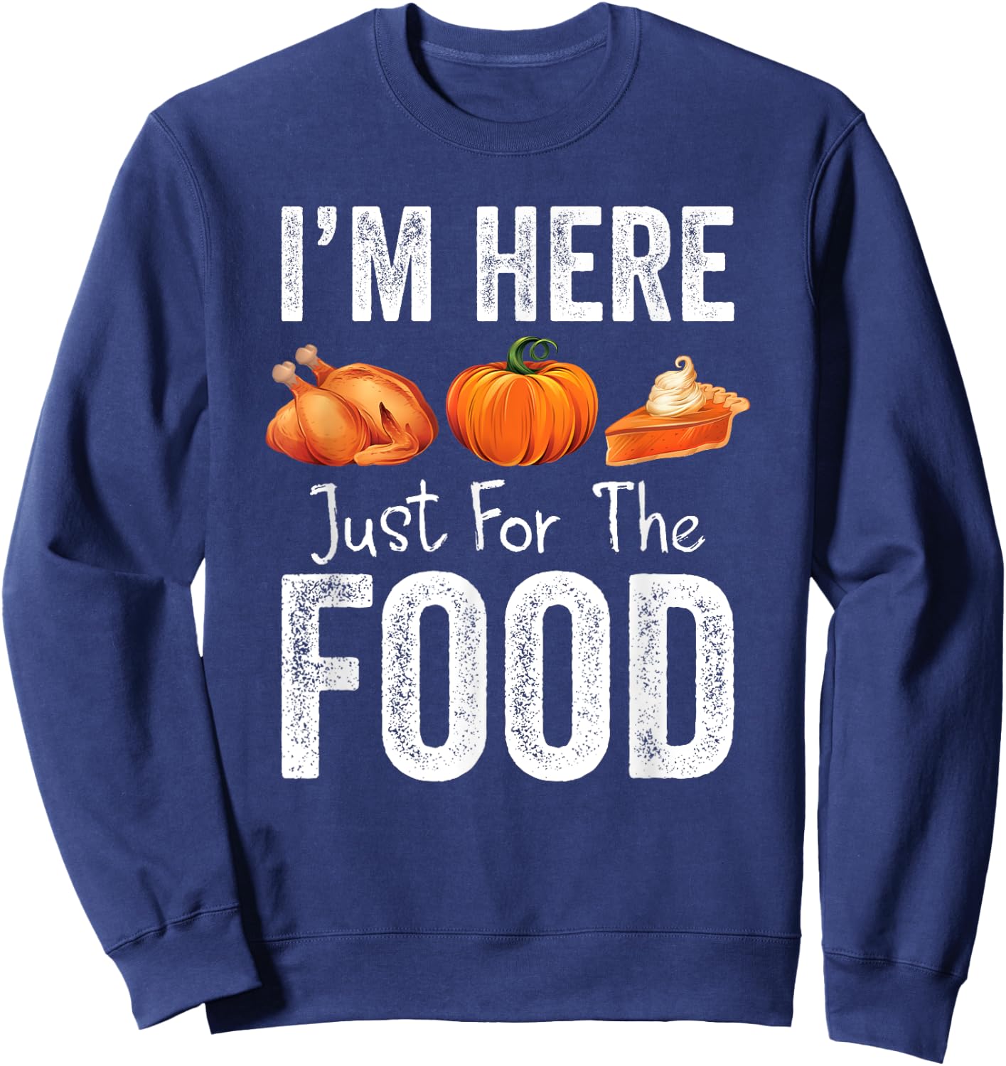 Thanksgiving Pumpkin Pie Turkey I'm Here for the Food Sweatshirt - Sweatshirt | Navy