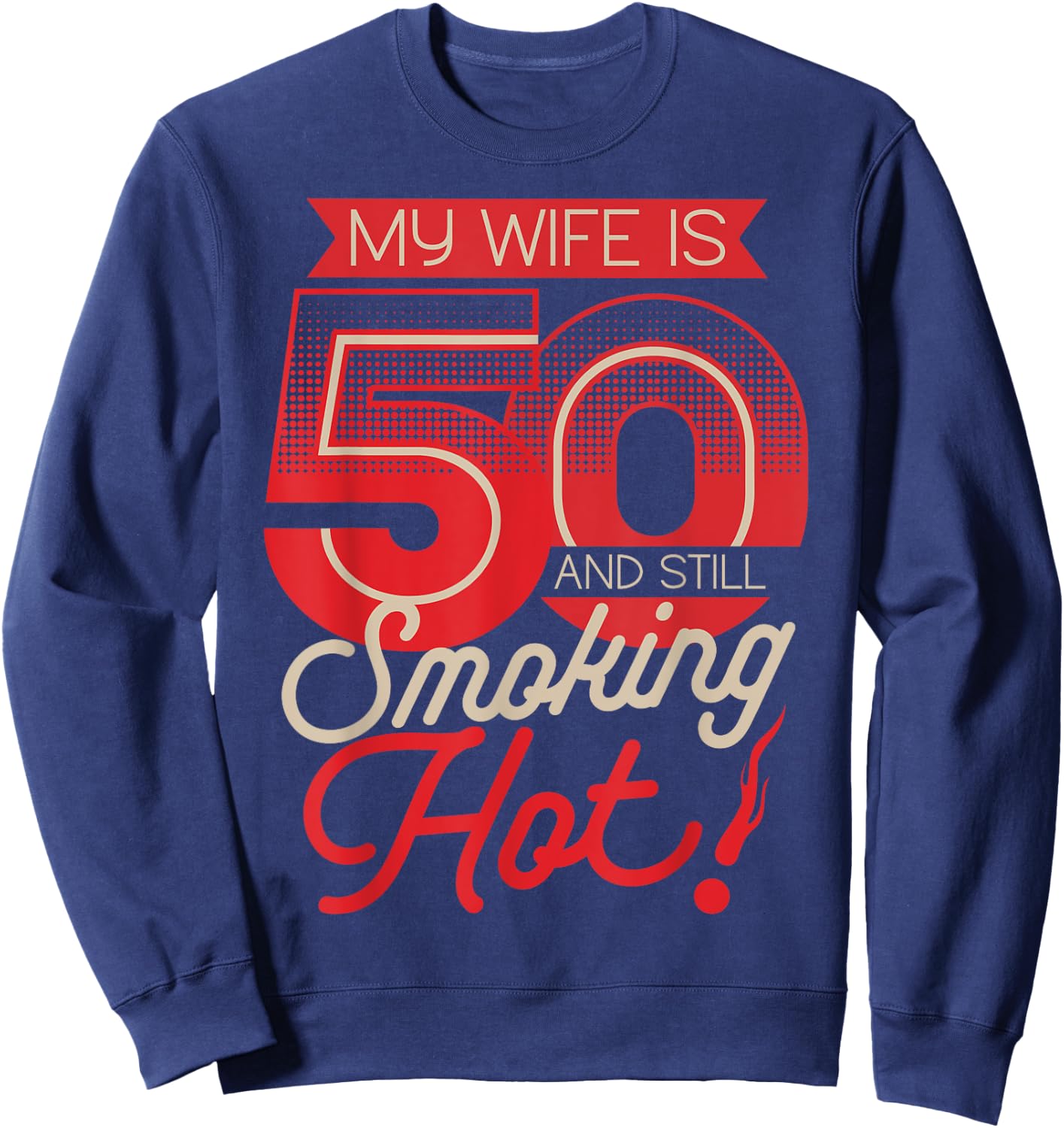 My Wife Is 50 And Still Smoking Hot 50th Birthday Sweatshirt - Sweatshirt | Navy