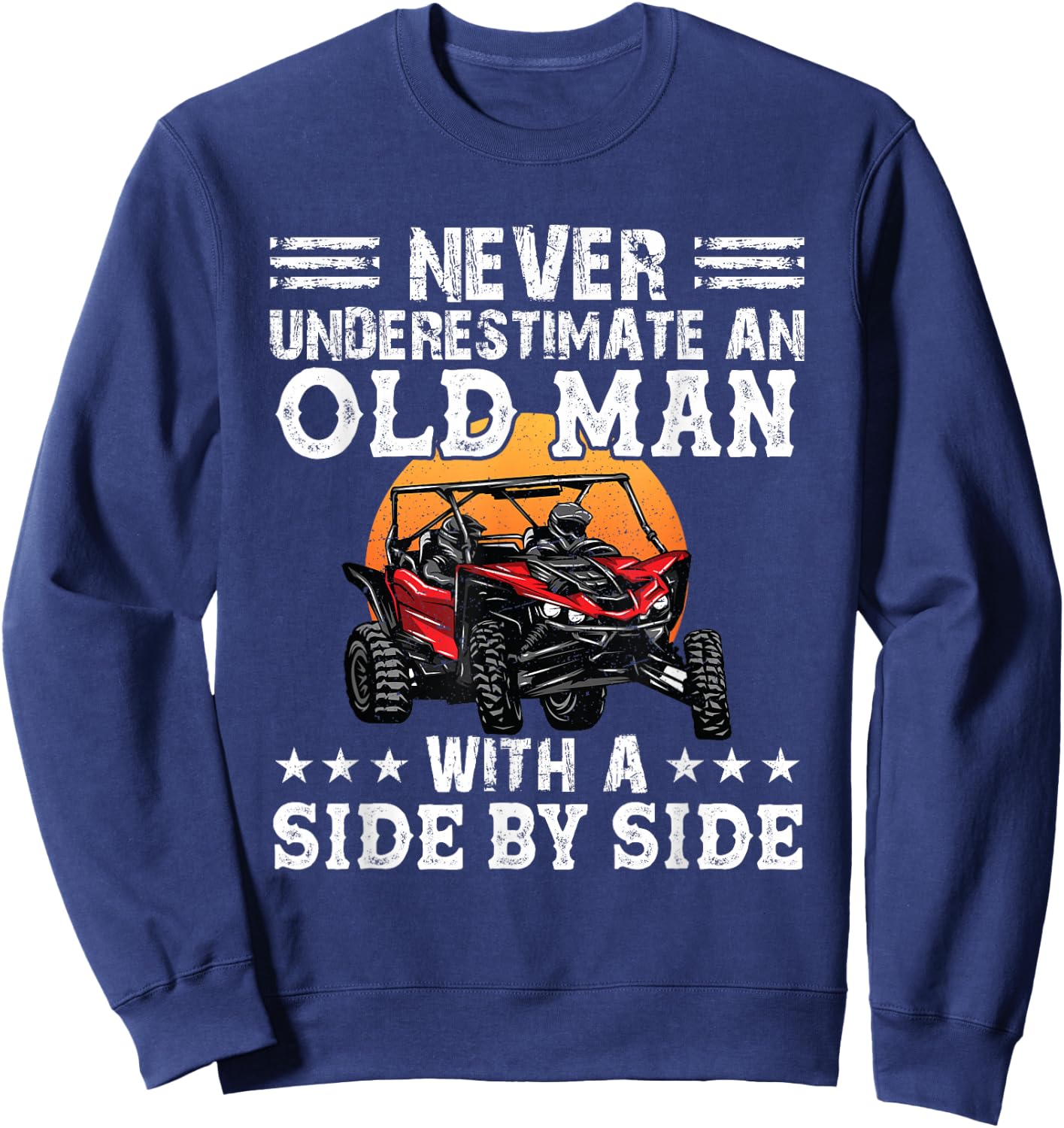 Never Underestimate An Old Man With A Side By Side SXS UTV Sweatshirt - Sweatshirt | Navy