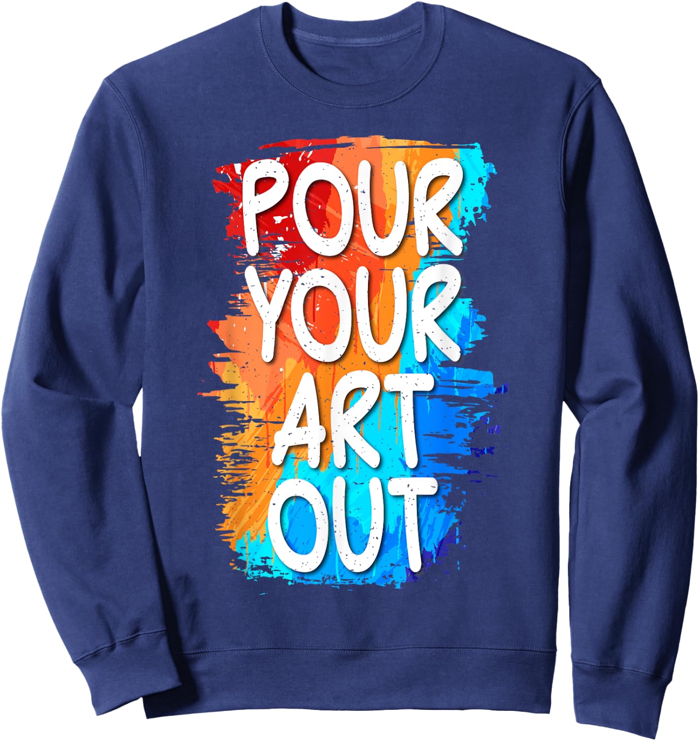 Pour your Art out Art Teacher Men Women Kids Sweatshirt - Sweatshirt | Navy