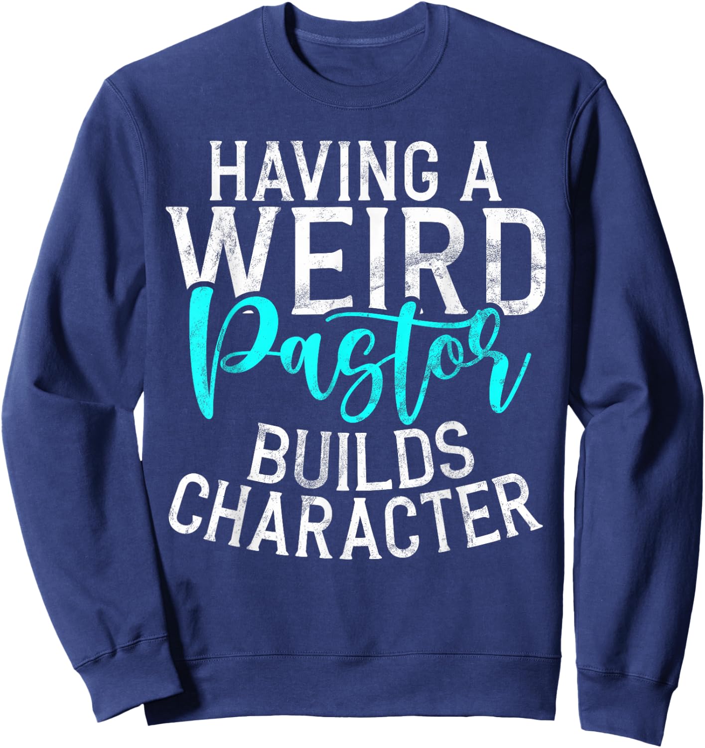Having a weird Pastor builds Character Pastor Sweatshirt - Sweatshirt | Navy