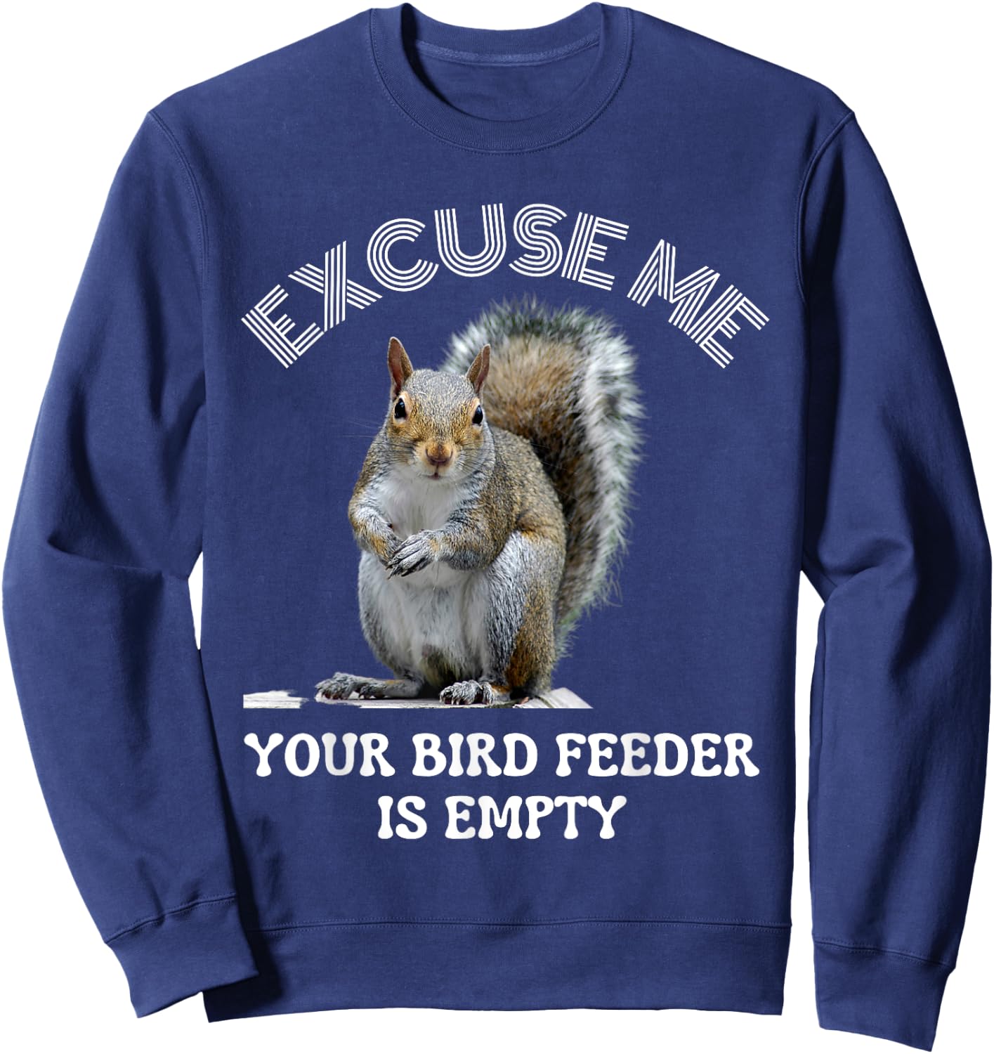 Squirrel excuse to me your bird feeder is empty cute saying Sweatshirt - Sweatshirt | Navy