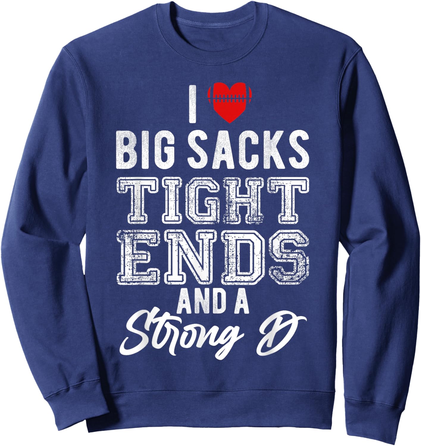 I Love Big Sacks Tight Ends And Strong D Funny Football Sweatshirt - Sweatshirt | Navy