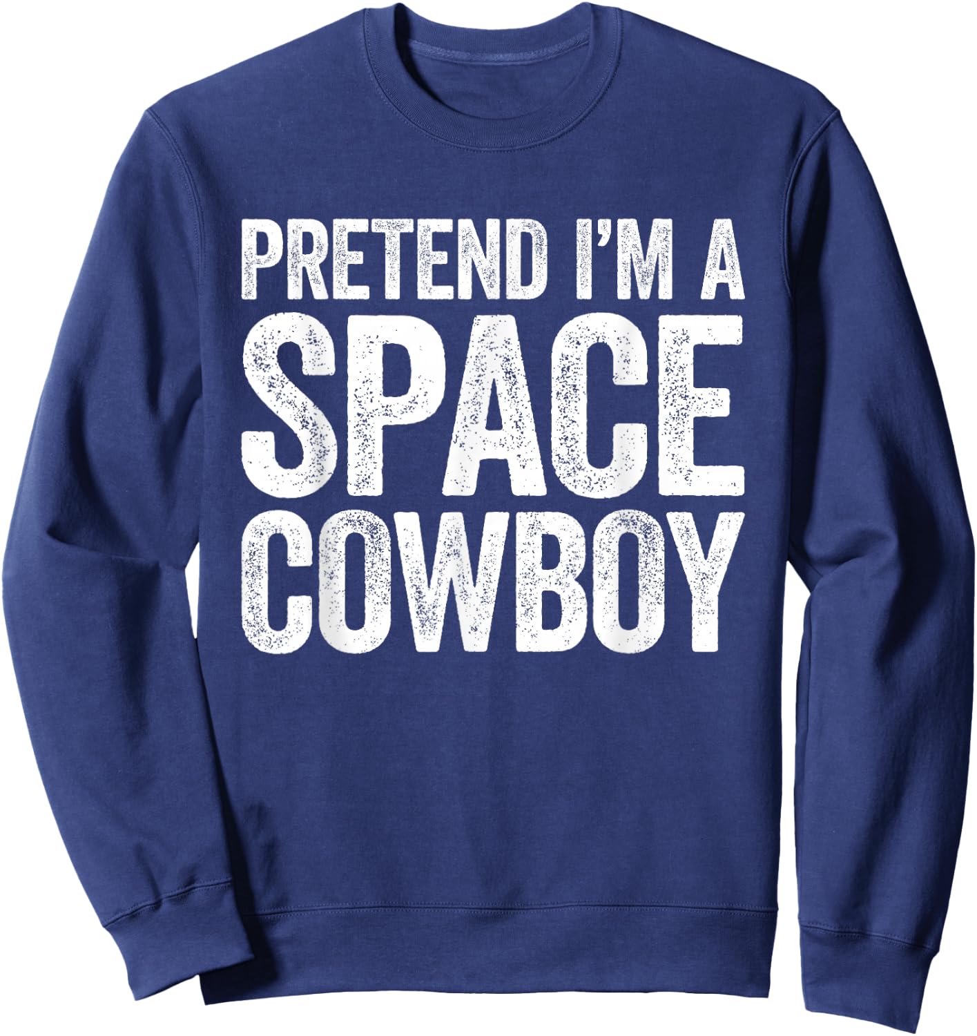 Pretend I'm A Space Cowboy Shirt Adult Kids Costume Sweatshirt - Sweatshirt | Navy