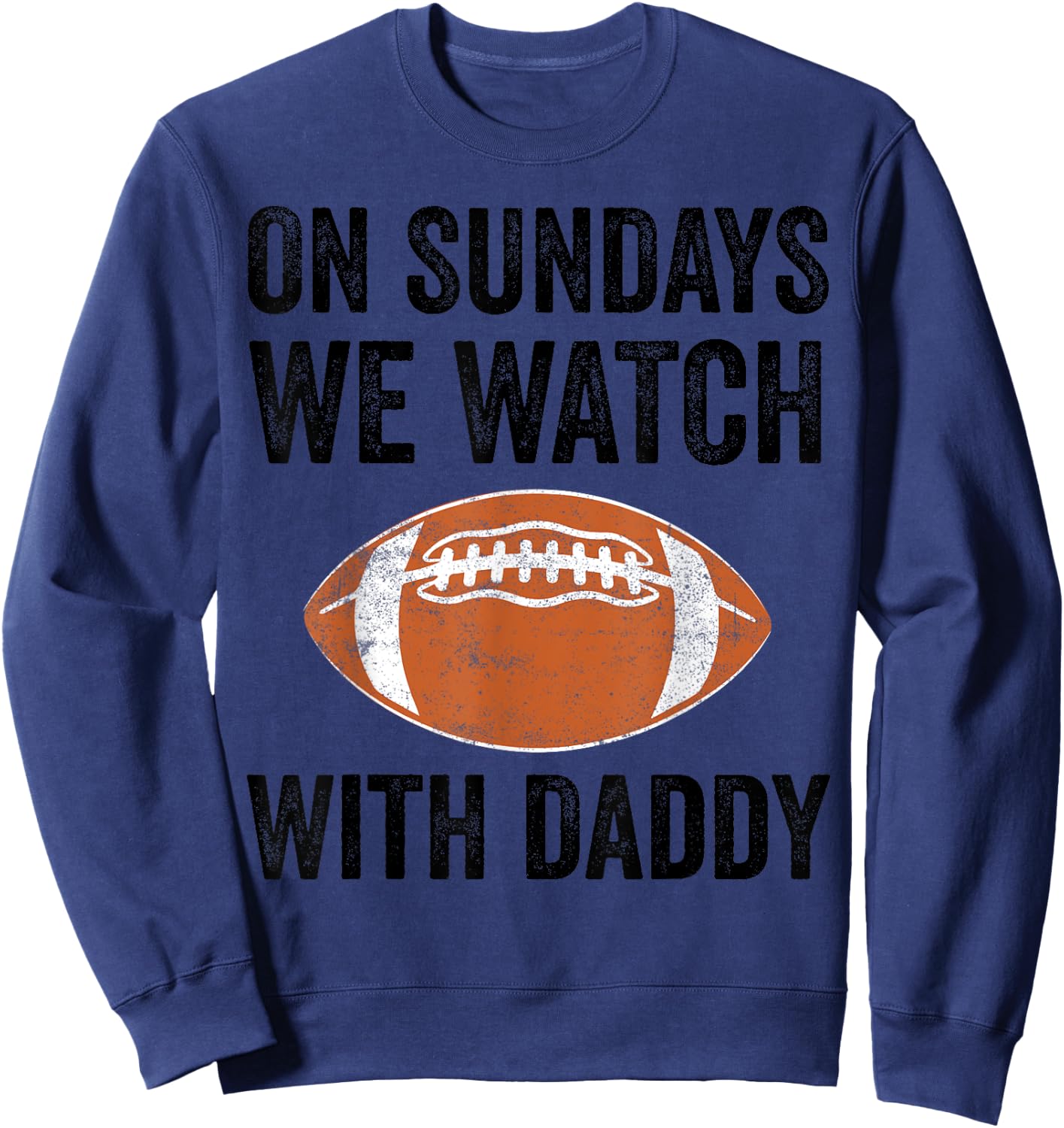 On Sundays We Watch Football With Daddy Funny Family Sweatshirt - Sweatshirt | Navy