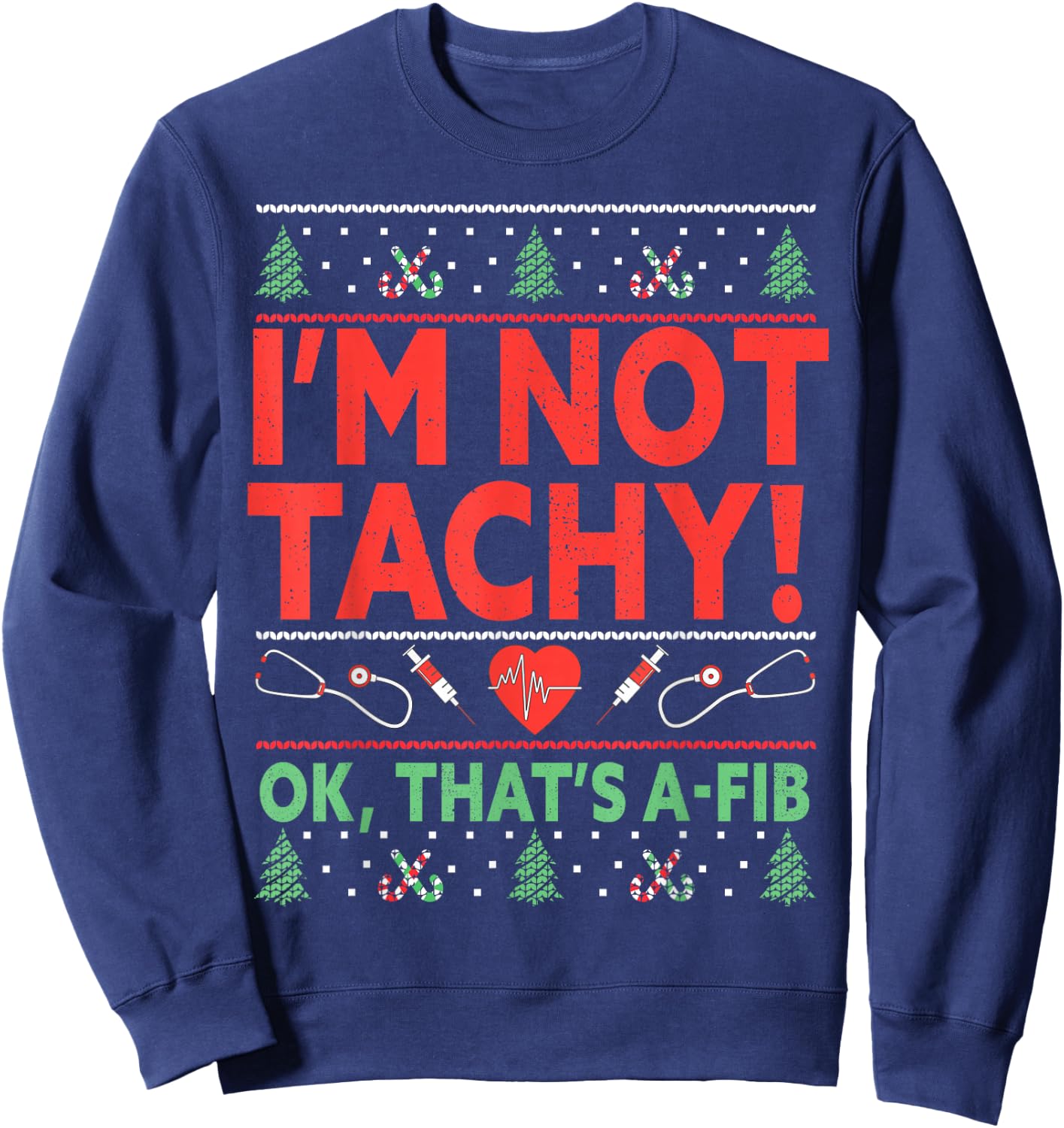 I'm Not Tachy! Ok, That's A-Fib Nurse Ugly Hospital Xmas Sweatshirt - Sweatshirt | Navy