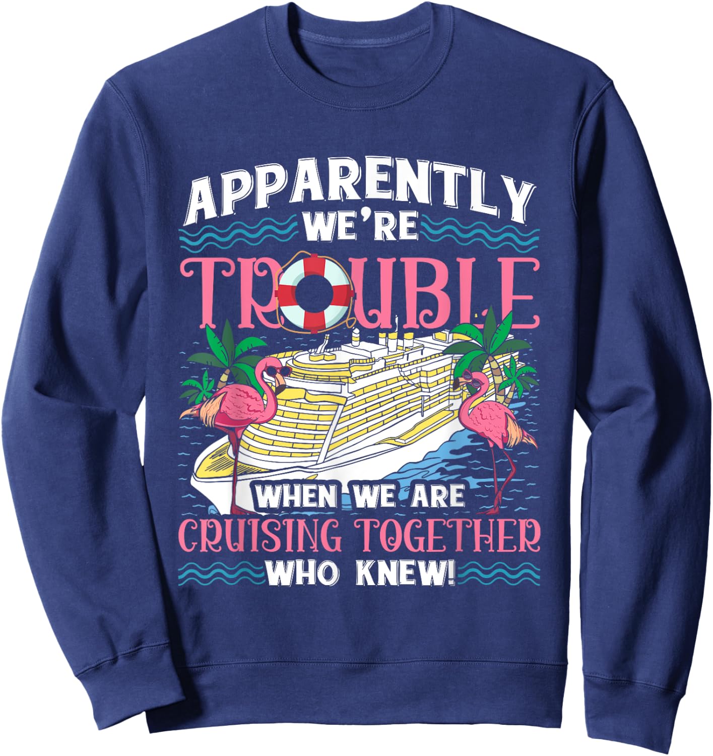 Apparently We're Trouble When We Are Cruising Together Sweatshirt - Sweatshirt | Navy