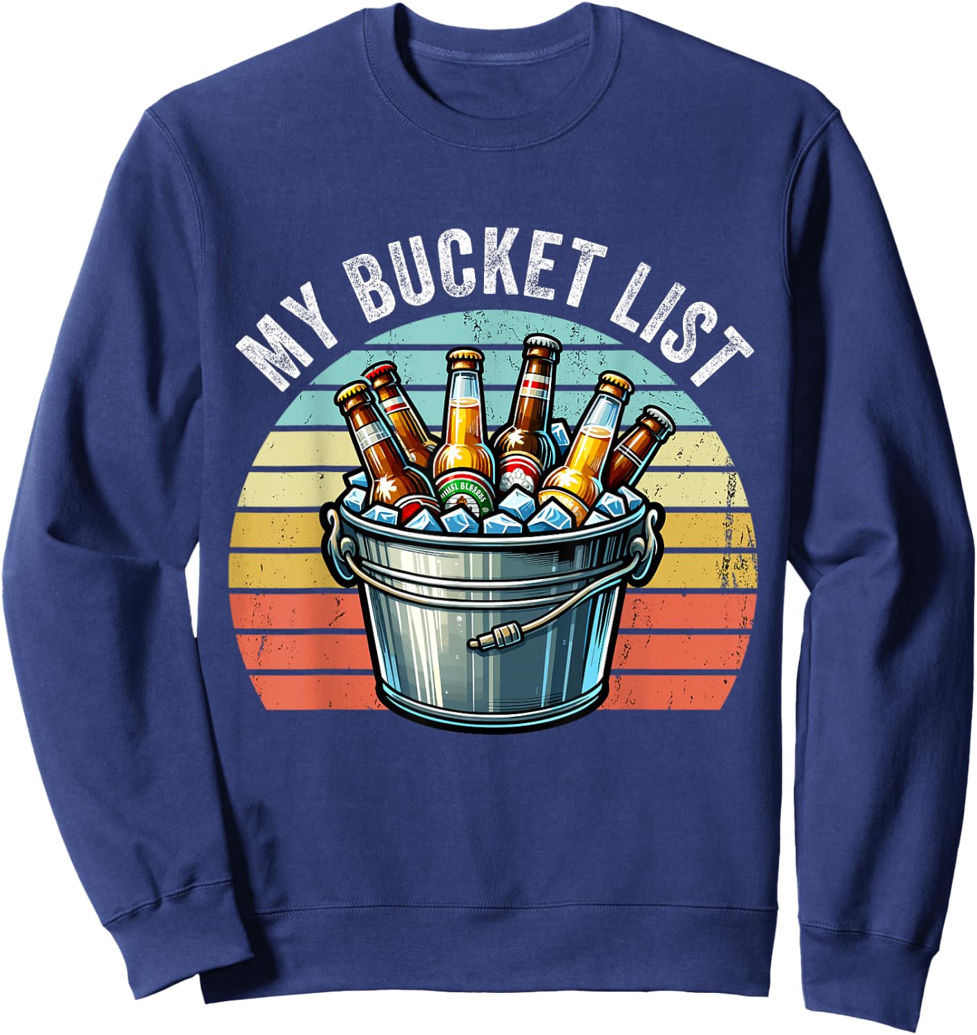 My Bucket List Funny Beer Drinking Birthday Bar Party Sweatshirt - Sweatshirt | Navy