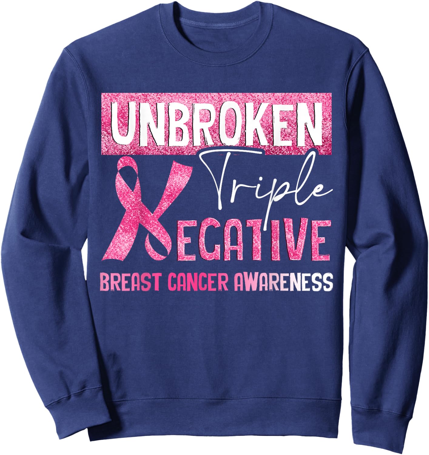 Unbroken Triple Negative Breast Cancer Awareness Gifts Sweatshirt - Sweatshirt | Navy