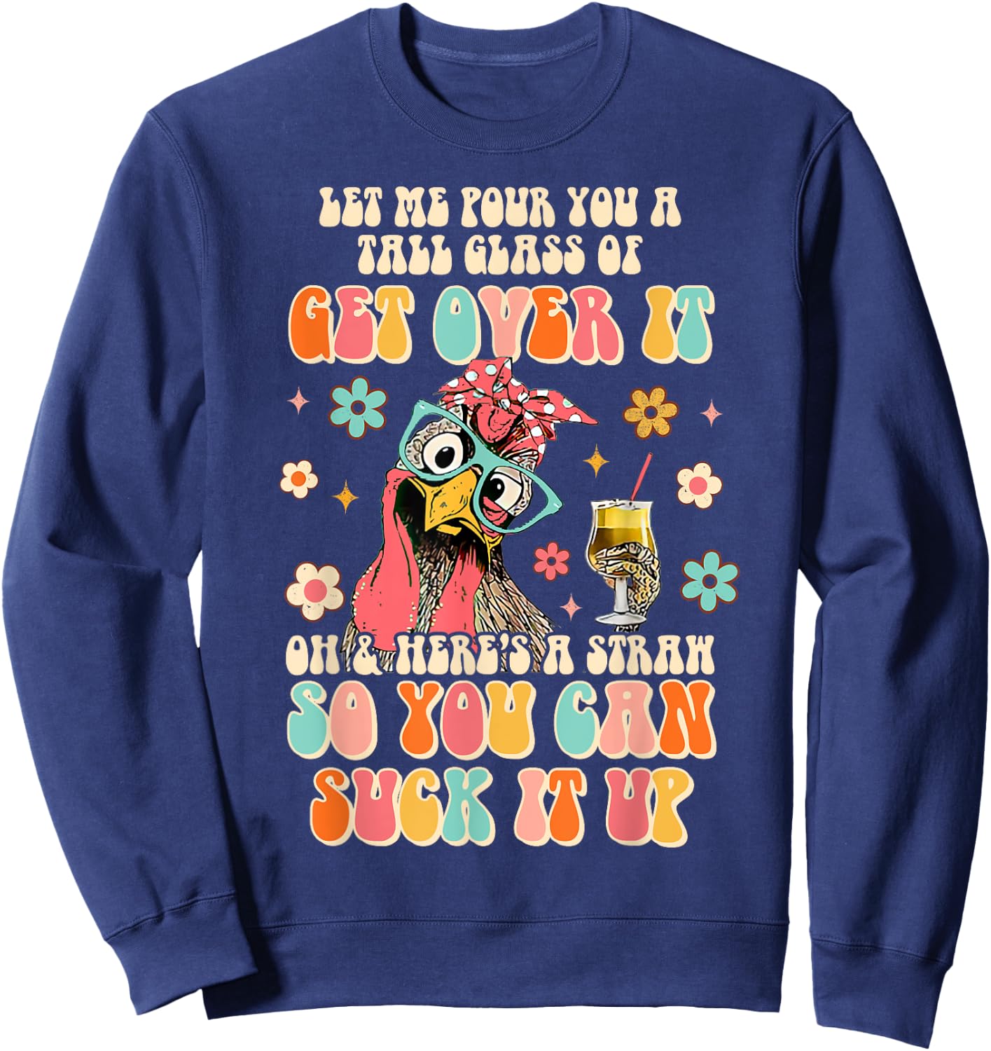 Lets Me Pour You A Tall Glass Of Get Over It Funny Chicken Sweatshirt - Sweatshirt | Navy