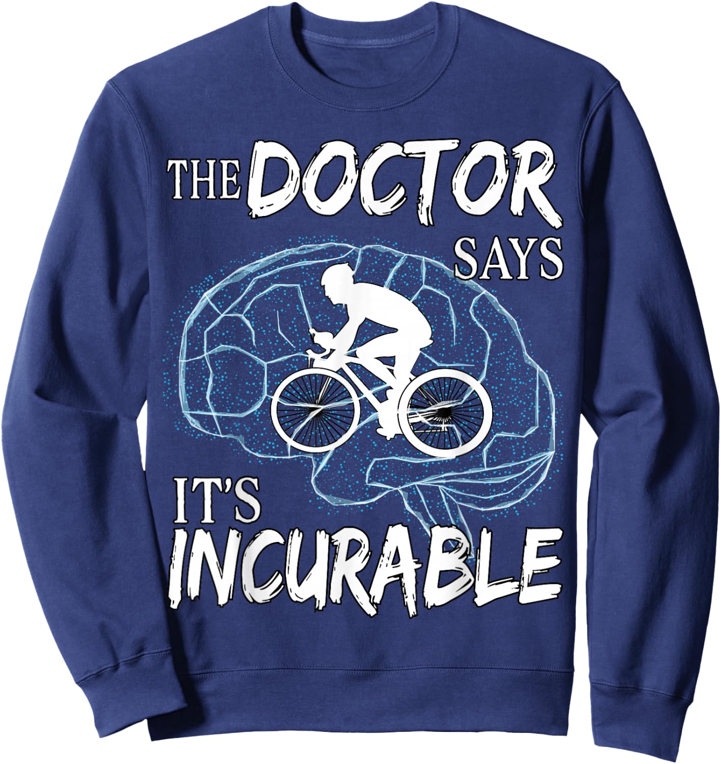 Cyclist Cycling Sport Brain the Doctor says It's Incurable Sweatshirt - Sweatshirt | Navy