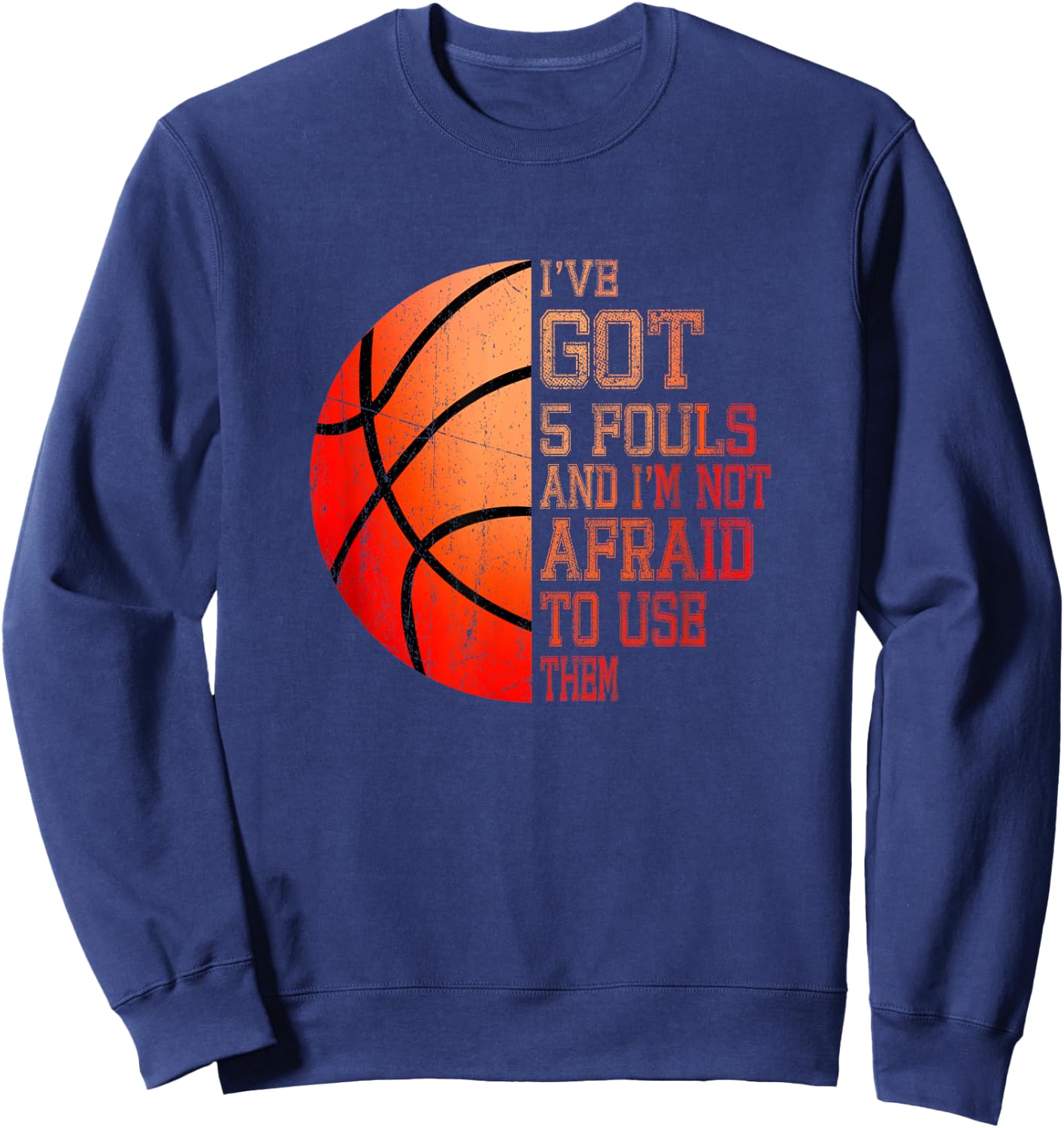 I’ve Got 5 Fouls And I’m Not Afraid To Use Them Basketball Sweatshirt - Sweatshirt | Navy