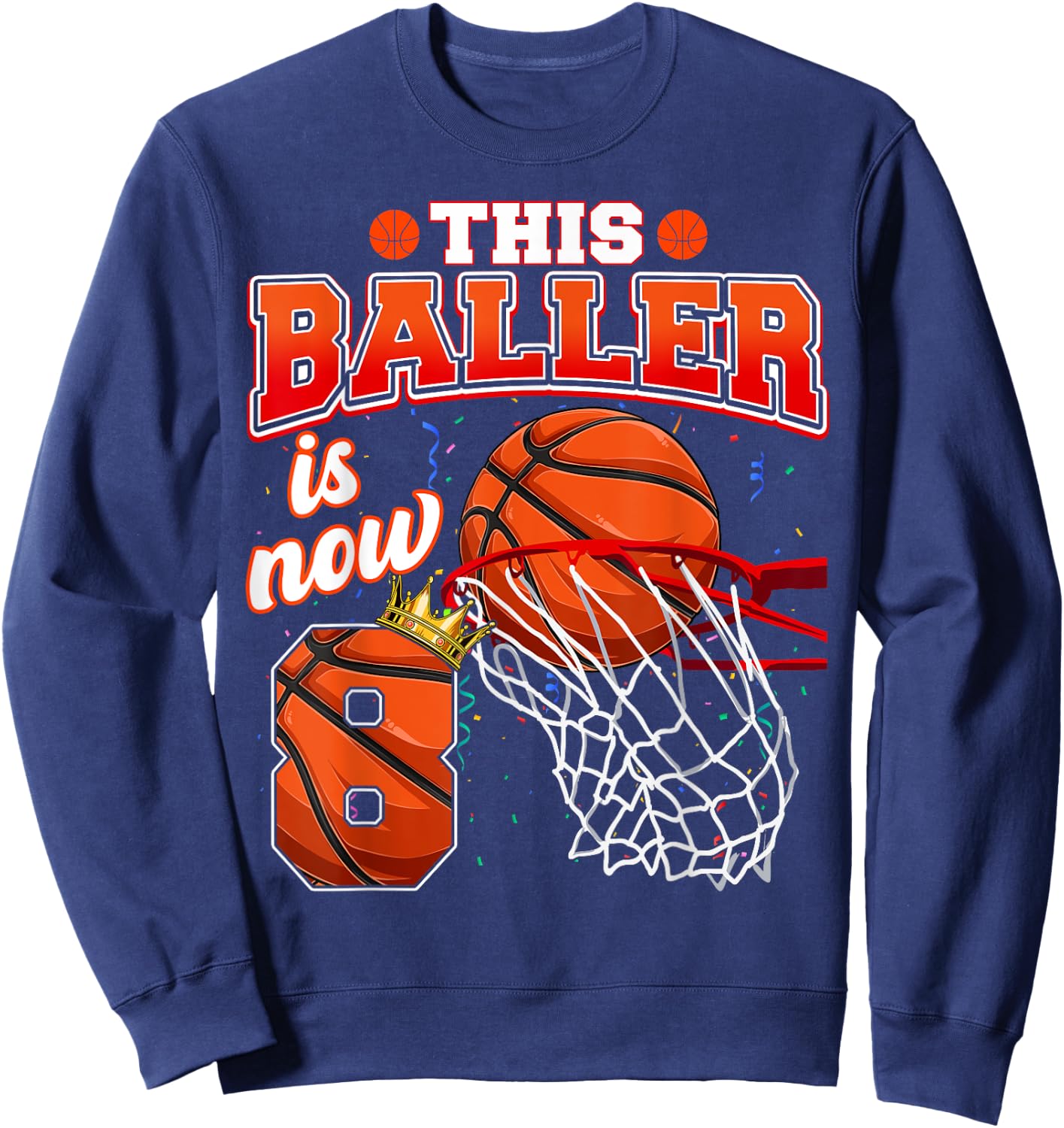 This Basketball Baller Is Now 8 Years Old Happy My Birthday Sweatshirt - Sweatshirt | Navy