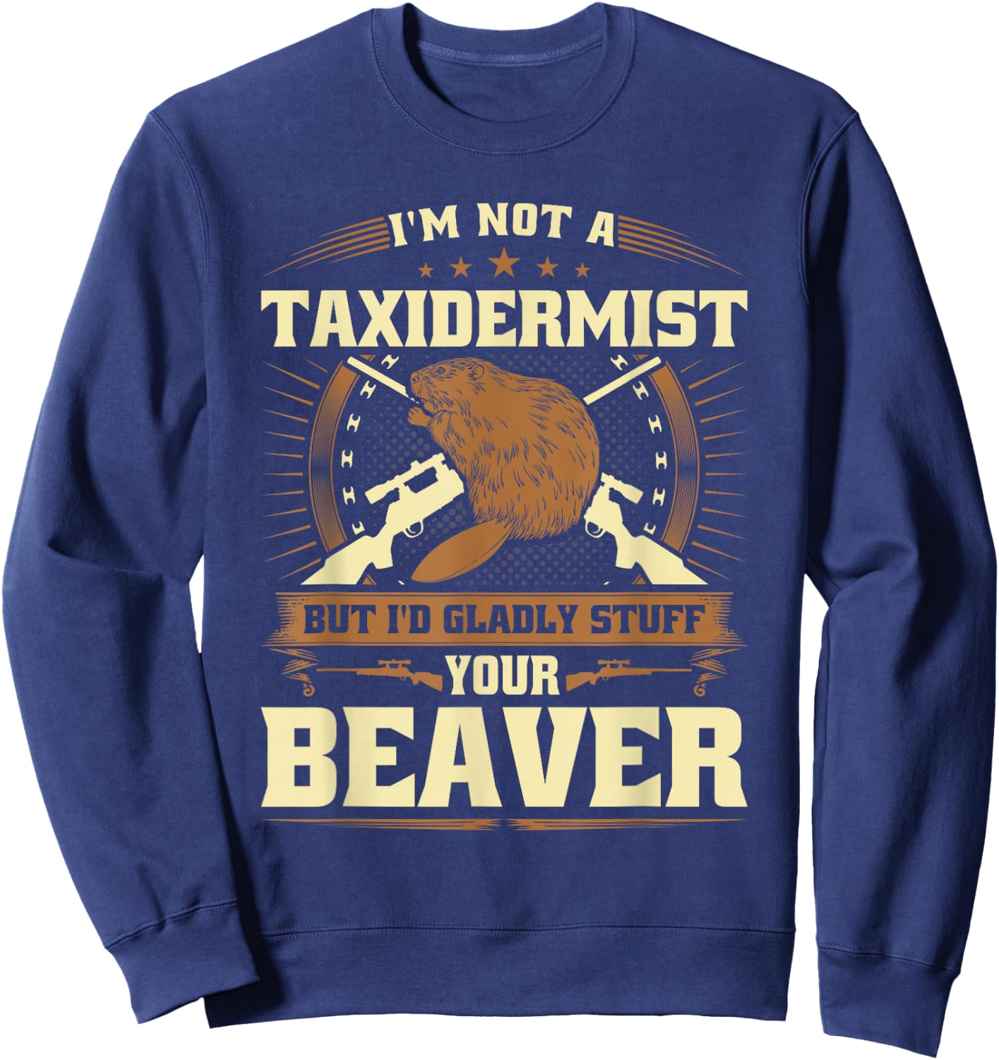Im Not a Taxidermist Beaver Joke Adult Humor Beaver Hunter Sweatshirt - Sweatshirt | Navy
