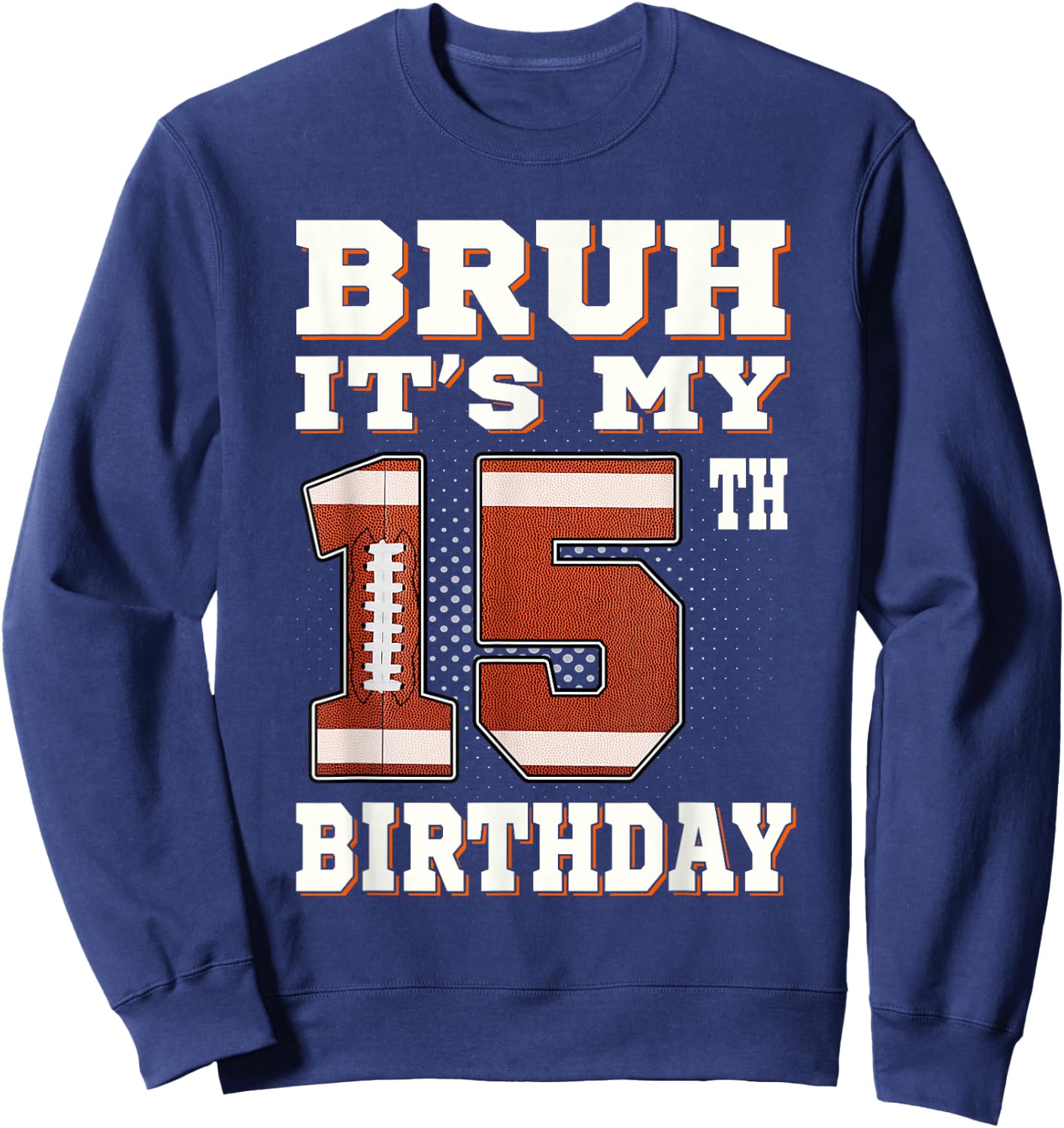 Bruh It's My 15th Birthday 15 Year Old Football Kids Sweatshirt - Sweatshirt | Navy